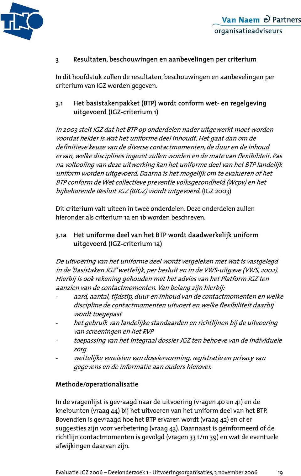 deel inhoudt. Het gaat dan om de definitieve keuze van de diverse contactmomenten, de duur en de inhoud ervan, welke disciplines ingezet zullen worden en de mate van flexibiliteit.