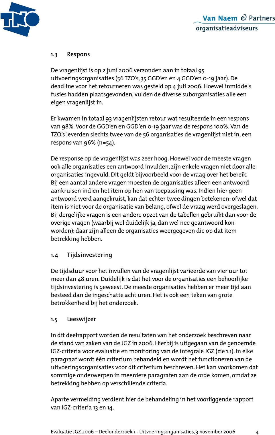 Er kwamen in totaal 93 vragenlijsten retour wat resulteerde in een respons van 98%. Voor de GGD en en GGD en 0-19 jaar was de respons 100%.