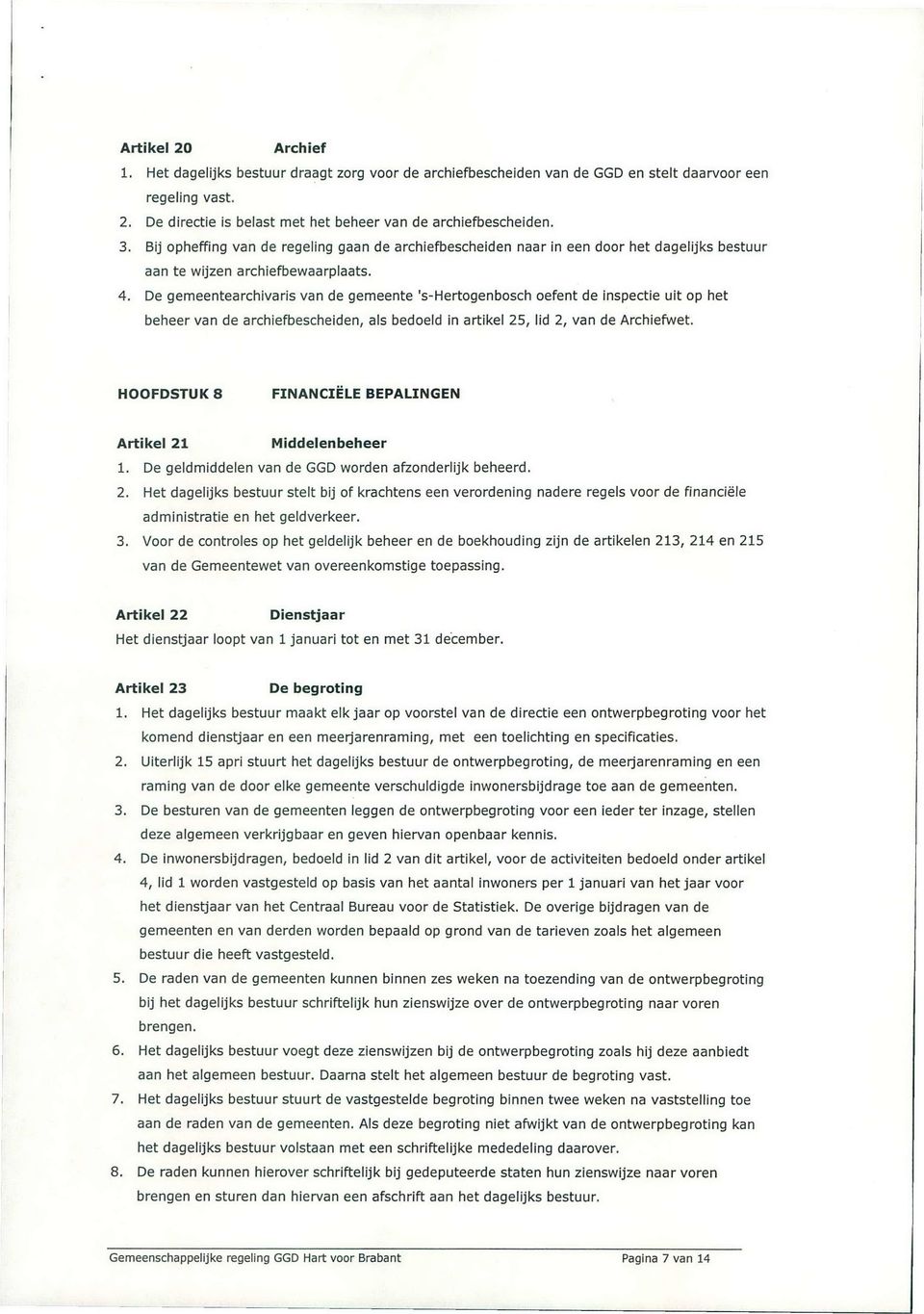 De gemeentearchivaris van de gemeente 's-hertogenbosch oefent de inspectie uit op het beheer van de archiefbescheiden, als bedoeld in artikel 25, lid 2, van de Archiefwet.