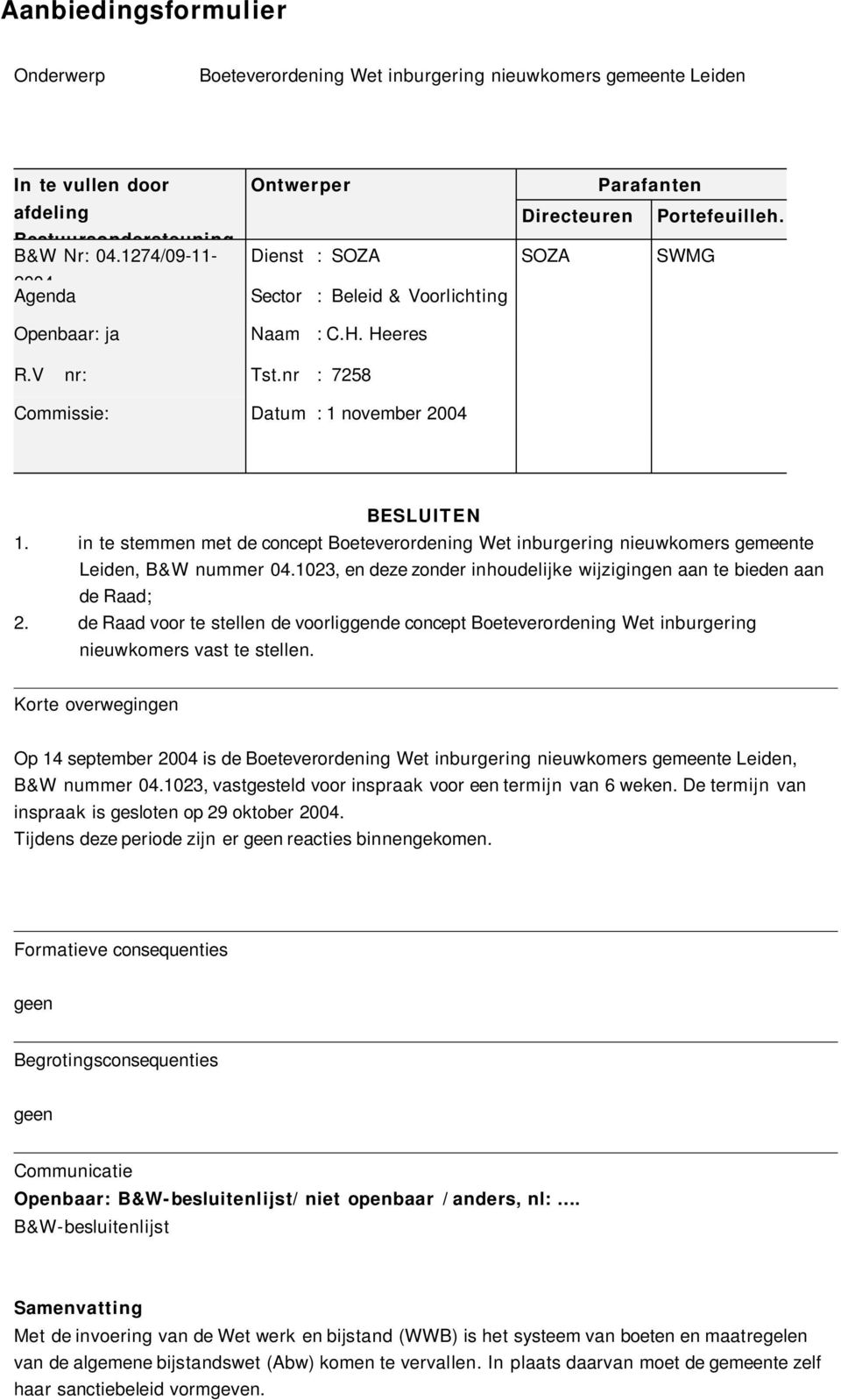 nr : 7258 Commissie: Datum : 1 november 2004 BESLUITE N 1. in te stemmen met de concept Boeteverordening Wet inburgering nieuwkomers gemeente Leiden, B&W nummer 04.