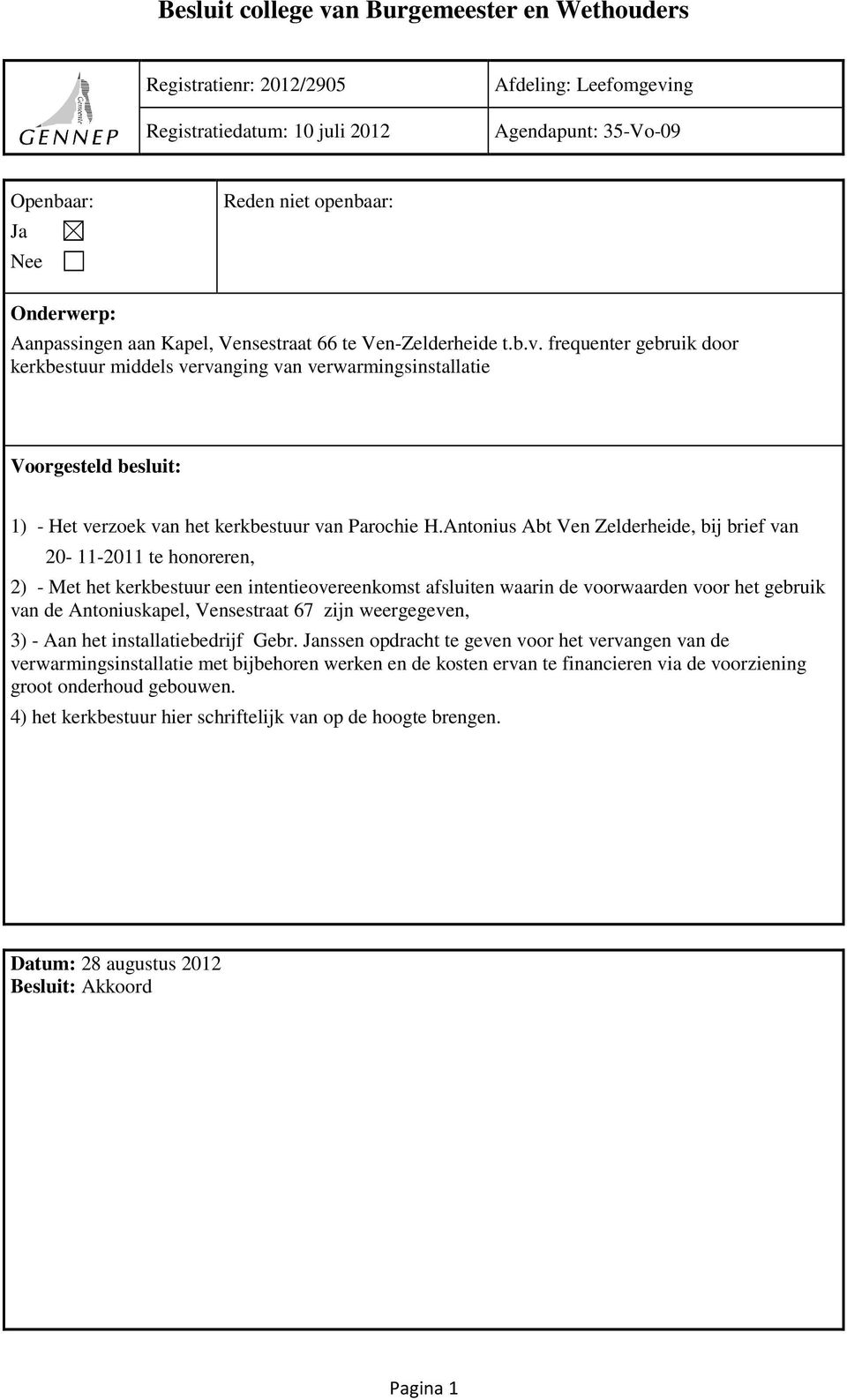 Antonius Abt Ven Zelderheide, bij brief van 20-11-2011 te honoreren, 2) - Met het kerkbestuur een intentieovereenkomst afsluiten waarin de voorwaarden voor het gebruik van de Antoniuskapel,