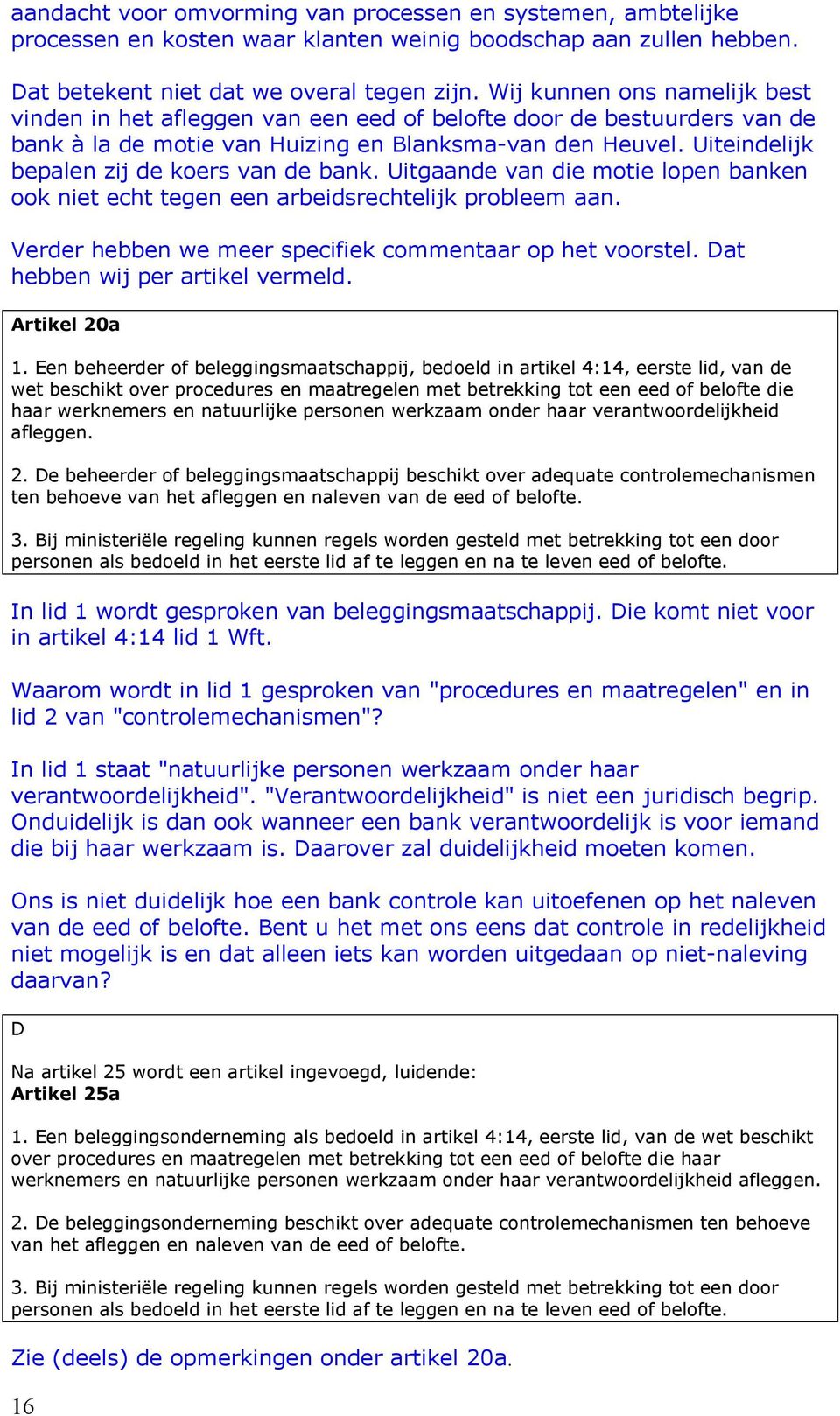 Uiteindelijk bepalen zij de koers van de bank. Uitgaande van die motie lopen banken ook niet echt tegen een arbeidsrechtelijk probleem aan. Verder hebben we meer specifiek commentaar op het voorstel.