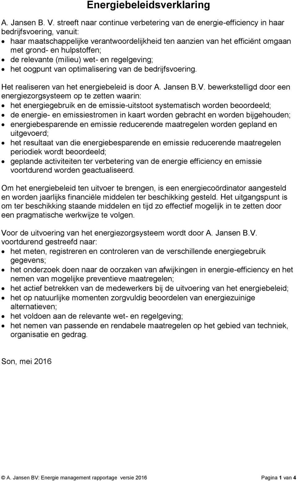 de relevante (milieu) wet- en regelgeving; het oogpunt van optimalisering van de bedrijfsvoering. Het realiseren van het energiebeleid is door A. Jansen B.V.