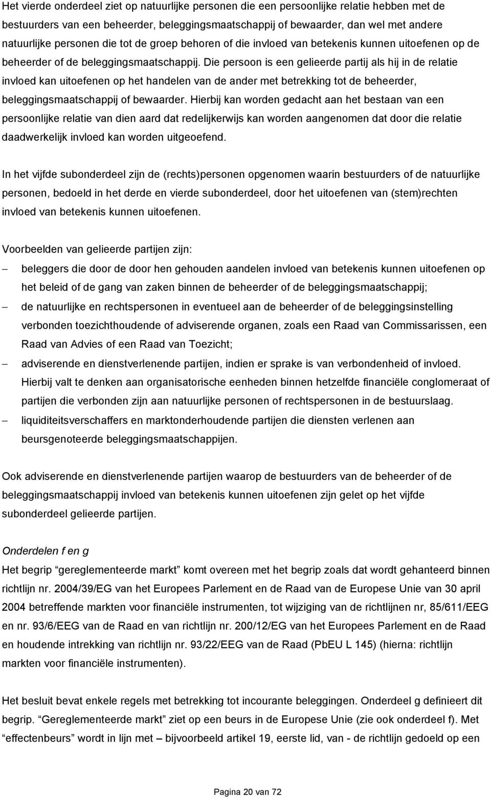 Die persoon is een gelieerde partij als hij in de relatie invloed kan uitoefenen op het handelen van de ander met betrekking tot de beheerder, beleggingsmaatschappij of bewaarder.