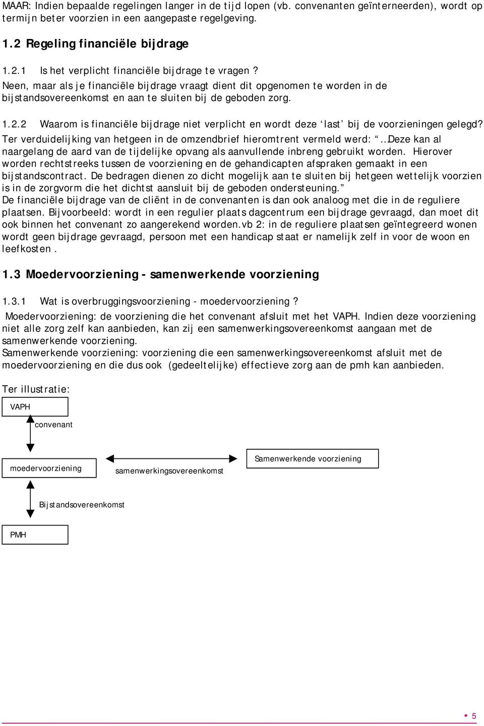 Neen, maar als je financiële bijdrage vraagt dient dit opgenomen te worden in de bijstandsovereenkomst en aan te sluiten bij de geboden zorg. 1.2.