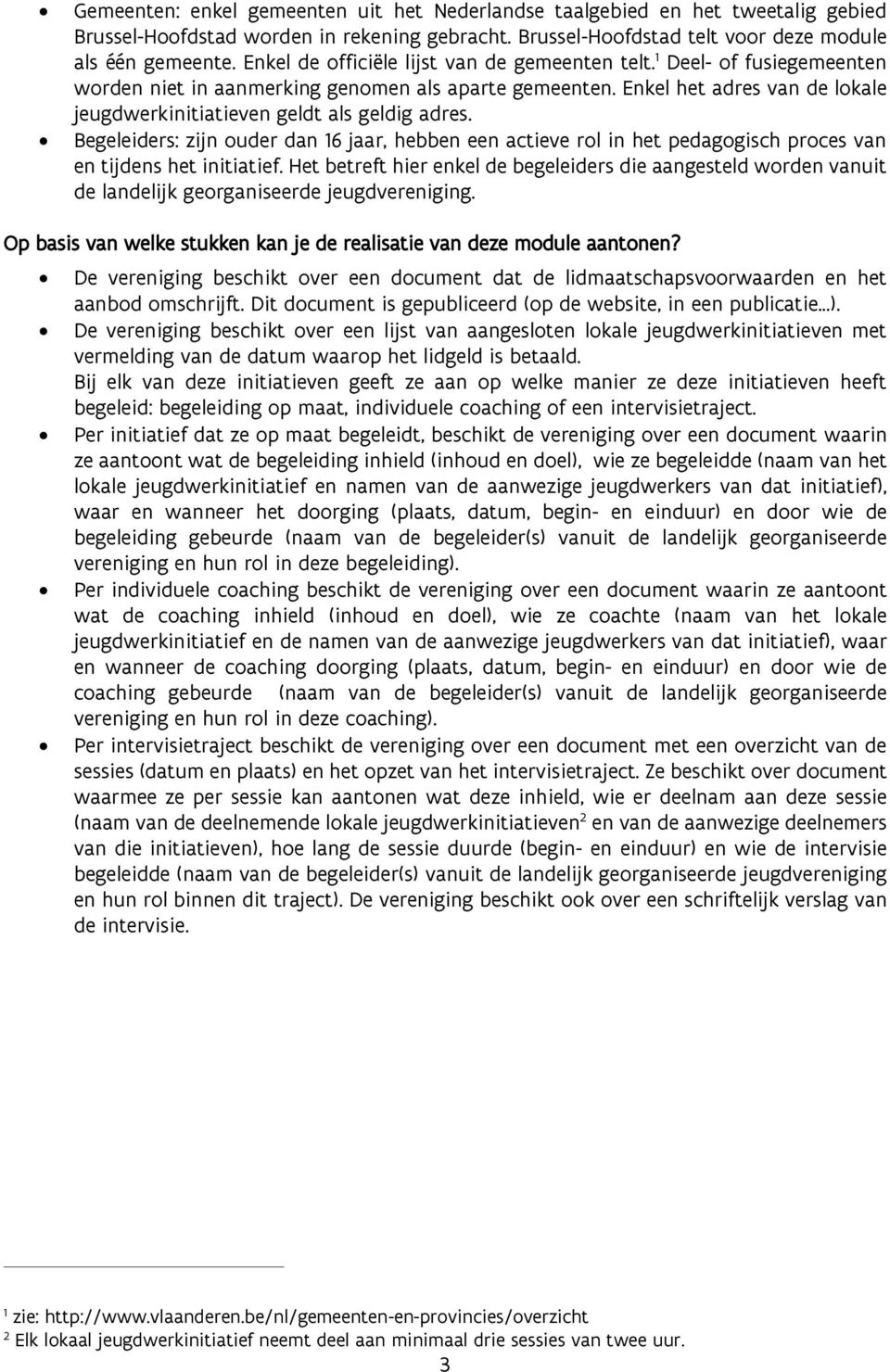 Begeleiders: zijn uder dan 16 jaar, hebben een actieve rl in het pedaggisch prces van en tijdens het initiatief.