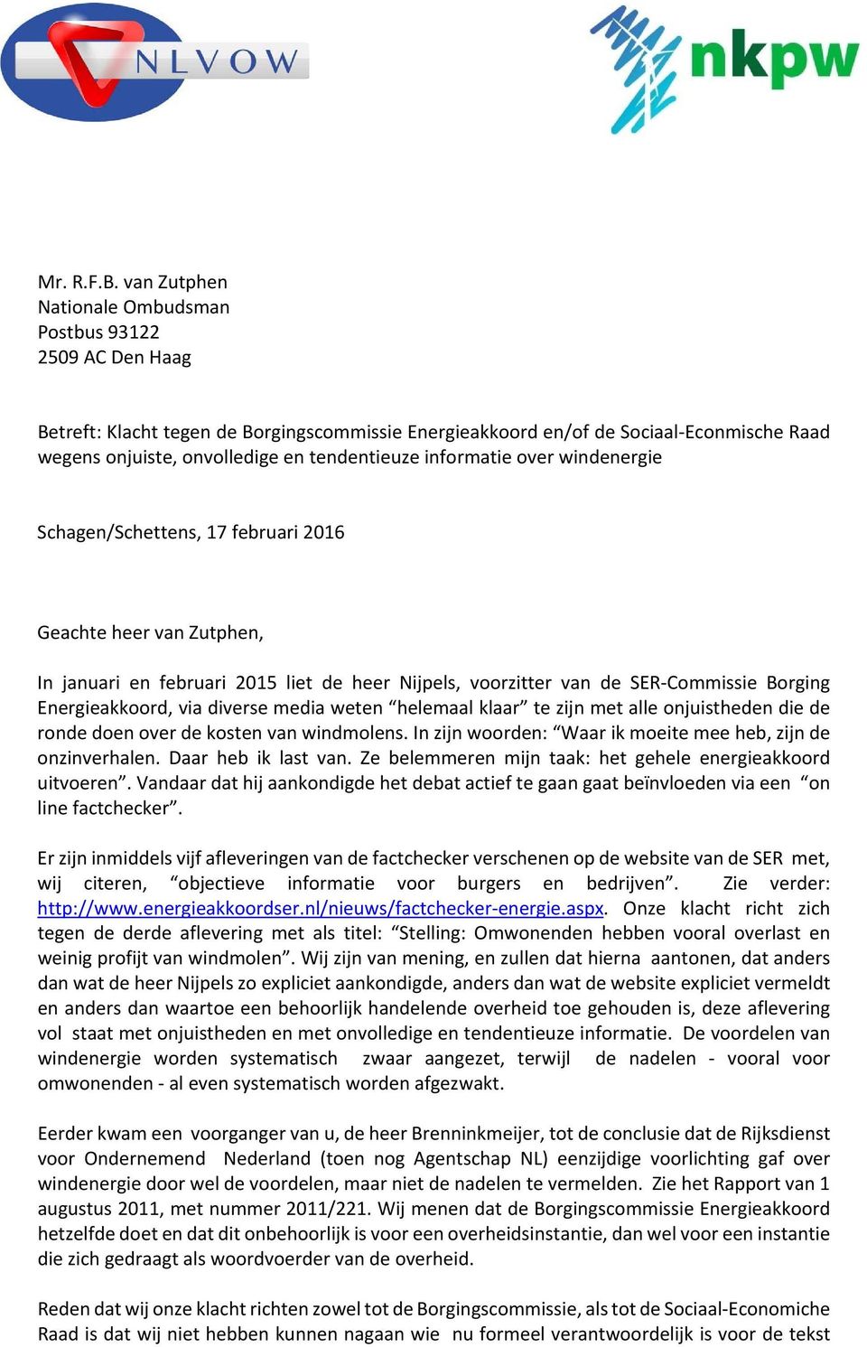 informatie over windenergie Schagen/Schettens, 17 februari 2016 Geachte heer van Zutphen, In januari en februari 2015 liet de heer Nijpels, voorzitter van de SER Commissie Borging Energieakkoord, via