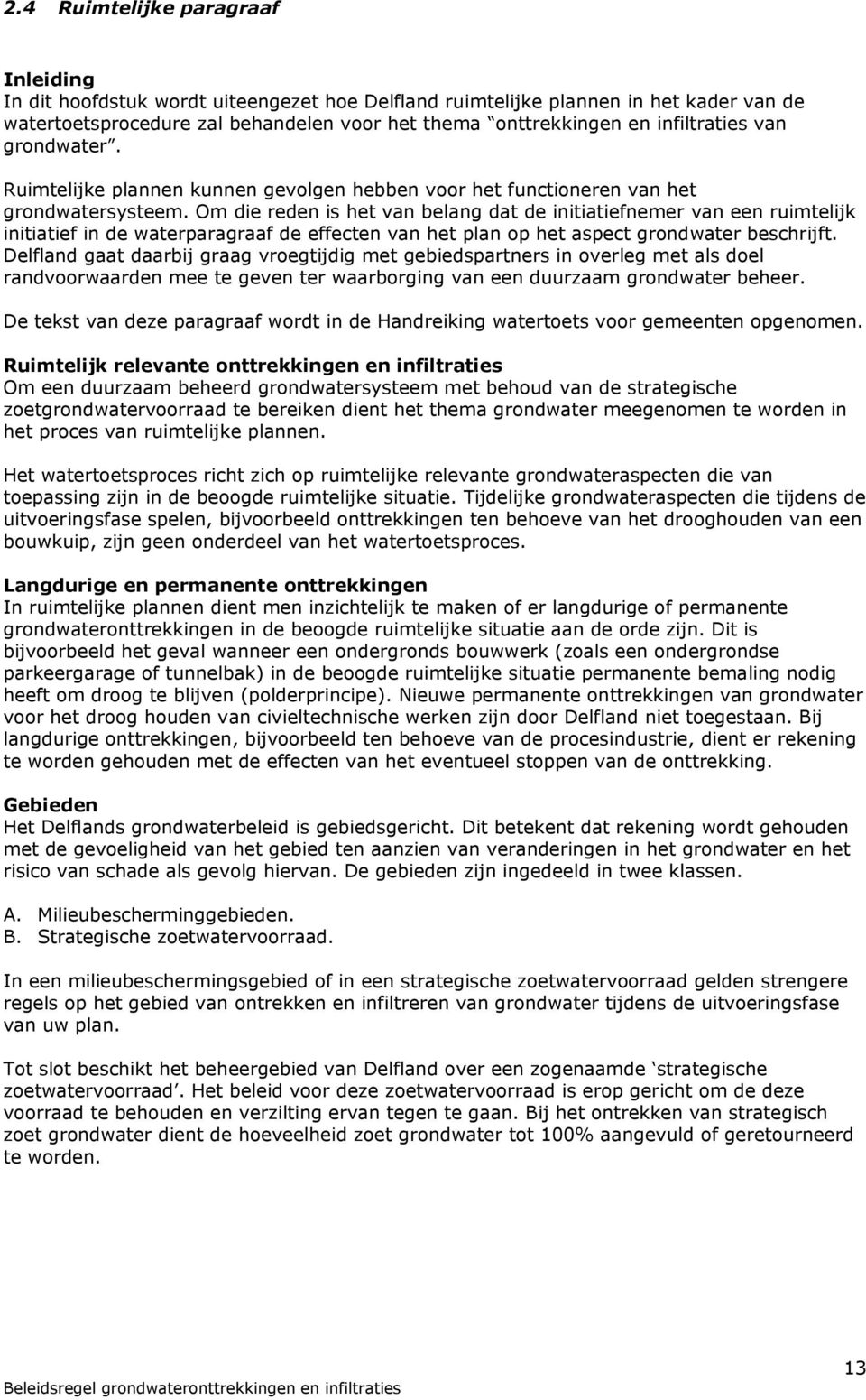 Om die reden is het van belang dat de initiatiefnemer van een ruimtelijk initiatief in de waterparagraaf de effecten van het plan op het aspect grondwater beschrijft.