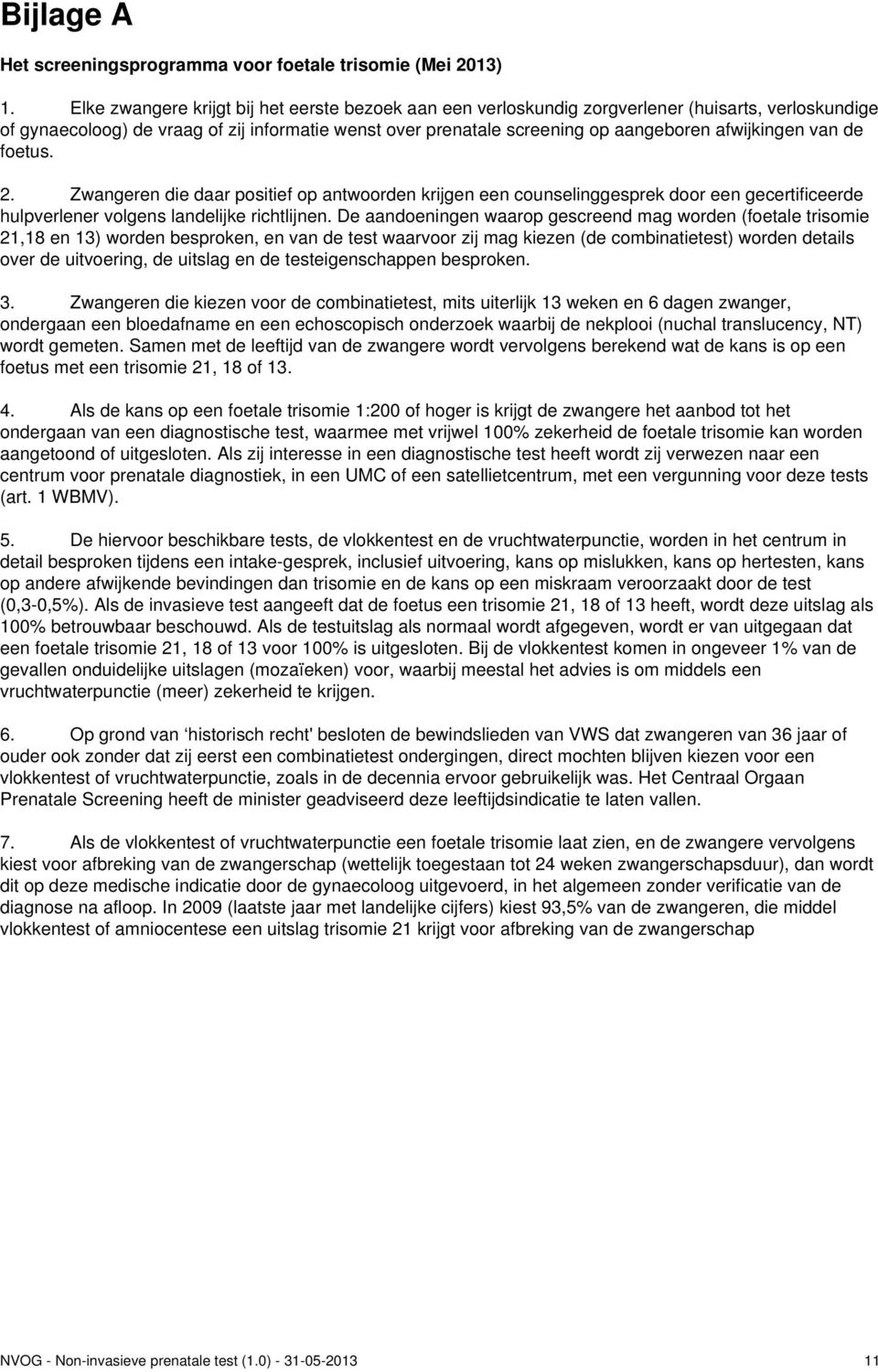 afwijkingen van de foetus. 2. Zwangeren die daar positief op antwoorden krijgen een counselinggesprek door een gecertificeerde hulpverlener volgens landelijke richtlijnen.