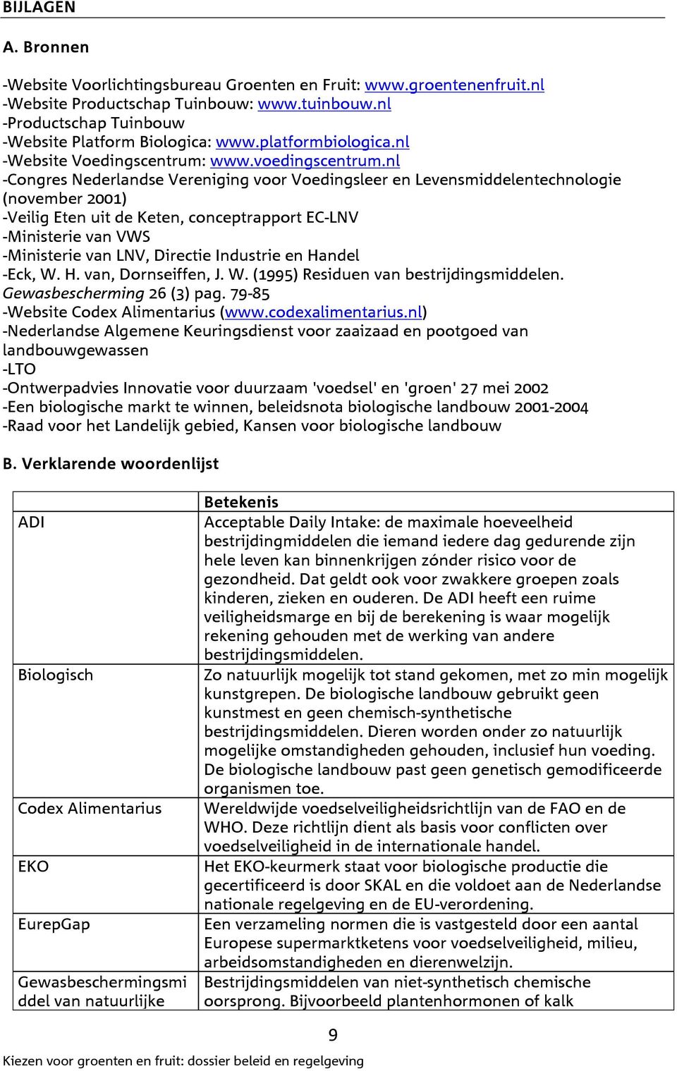 nl -Congres Nederlandse Vereniging voor Voedingsleer en Levensmiddelentechnologie (november 2001) -Veilig Eten uit de Keten, conceptrapport EC-LNV -Ministerie van VWS -Ministerie van LNV, Directie