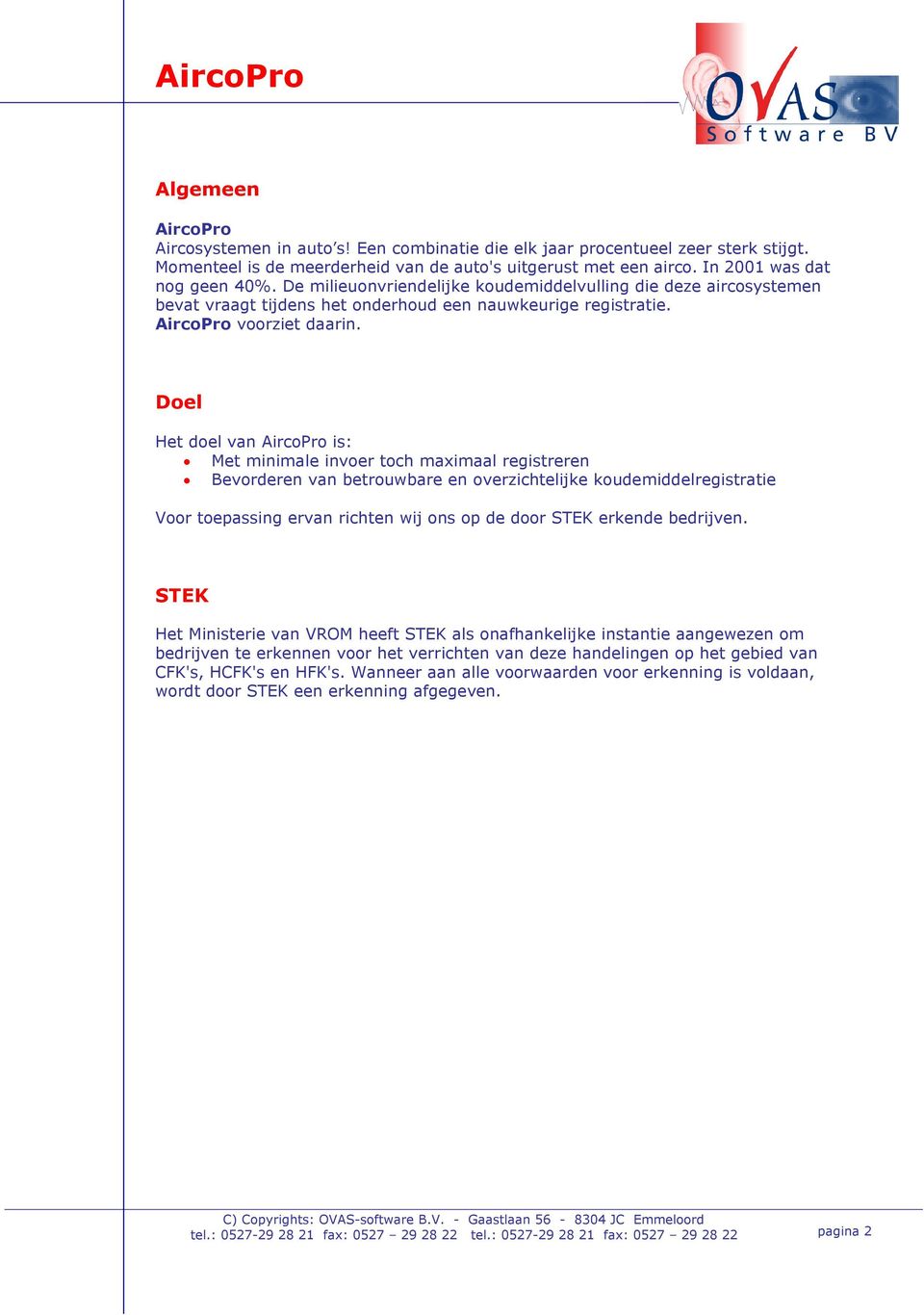 Doel Het doel van AircoPro is: Met minimale invoer toch maximaal registreren Bevorderen van betrouwbare en overzichtelijke koudemiddelregistratie Voor toepassing ervan richten wij ons op de door STEK