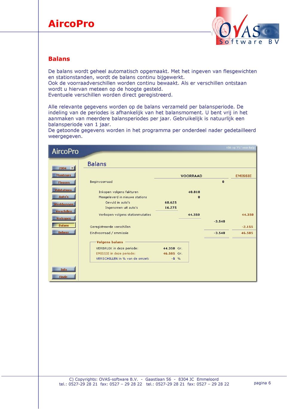 Alle relevante gegevens worden op de balans verzameld per balansperiode. De indeling van de periodes is afhankelijk van het balansmoment.