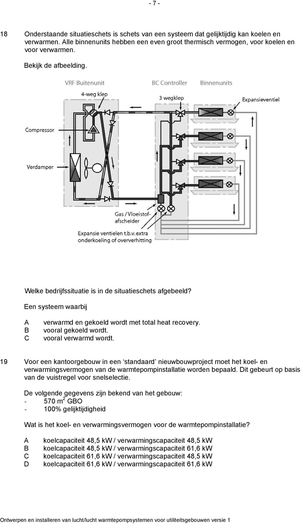 19 Voor een kantoorgebouw in een standaard nieuwbouwproject moet het koel- en verwarmingsvermogen van de warmtepompinstallatie worden bepaald. Dit gebeurt op basis van de vuistregel voor snelselectie.