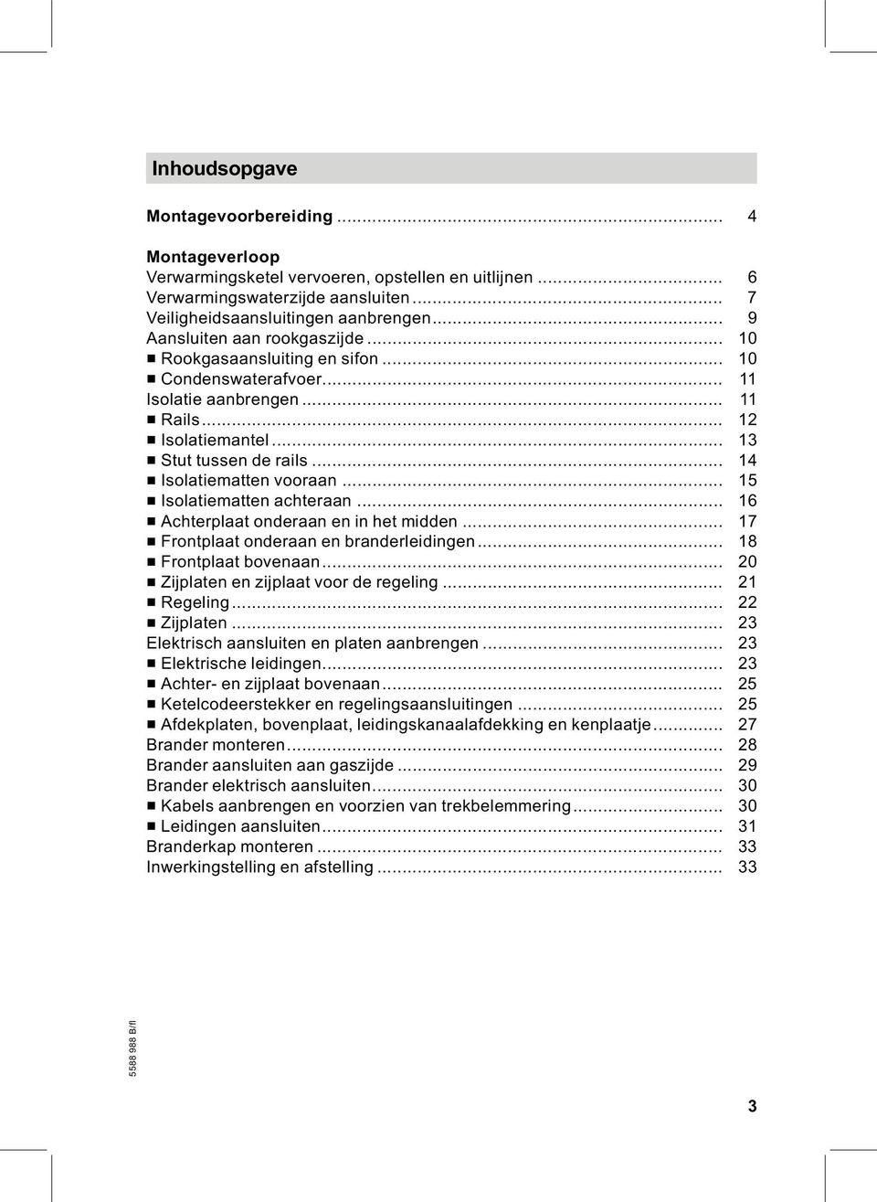 .. 14 & Isolatiematten vooraan... 15 & Isolatiematten achteraan... 16 & Achterplaat onderaan en in het midden... 17 & Frontplaat onderaan en branderleidingen... 18 & Frontplaat bovenaan.