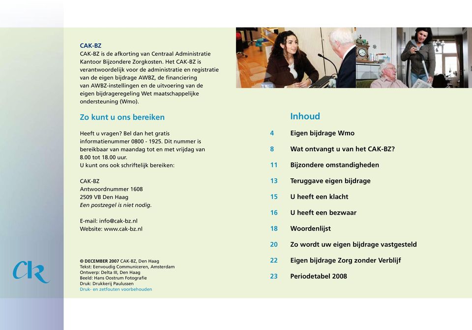 maatschappelijke ondersteuning (Wmo). Zo kunt u ons bereiken Heeft u vragen? Bel dan het gratis informatienummer 0800-1925. Dit nummer is bereikbaar van maandag tot en met vrijdag van 8.00 tot 18.