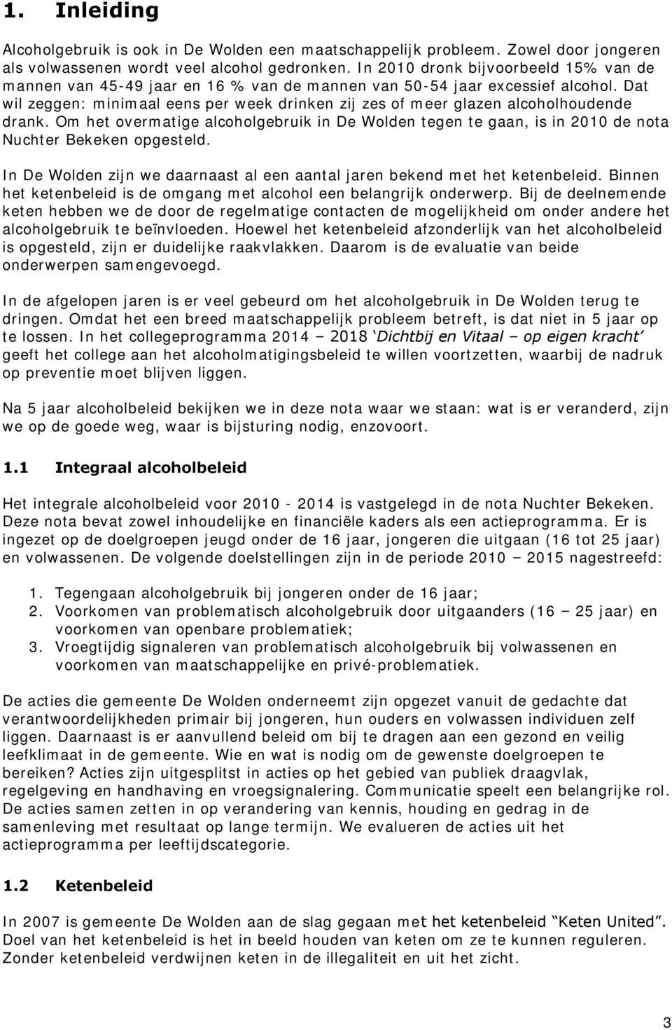 Dat wil zeggen: minimaal eens per week drinken zij zes of meer glazen alcoholhoudende drank. Om het overmatige alcoholgebruik in De Wolden tegen te gaan, is in 2010 de nota Nuchter Bekeken opgesteld.