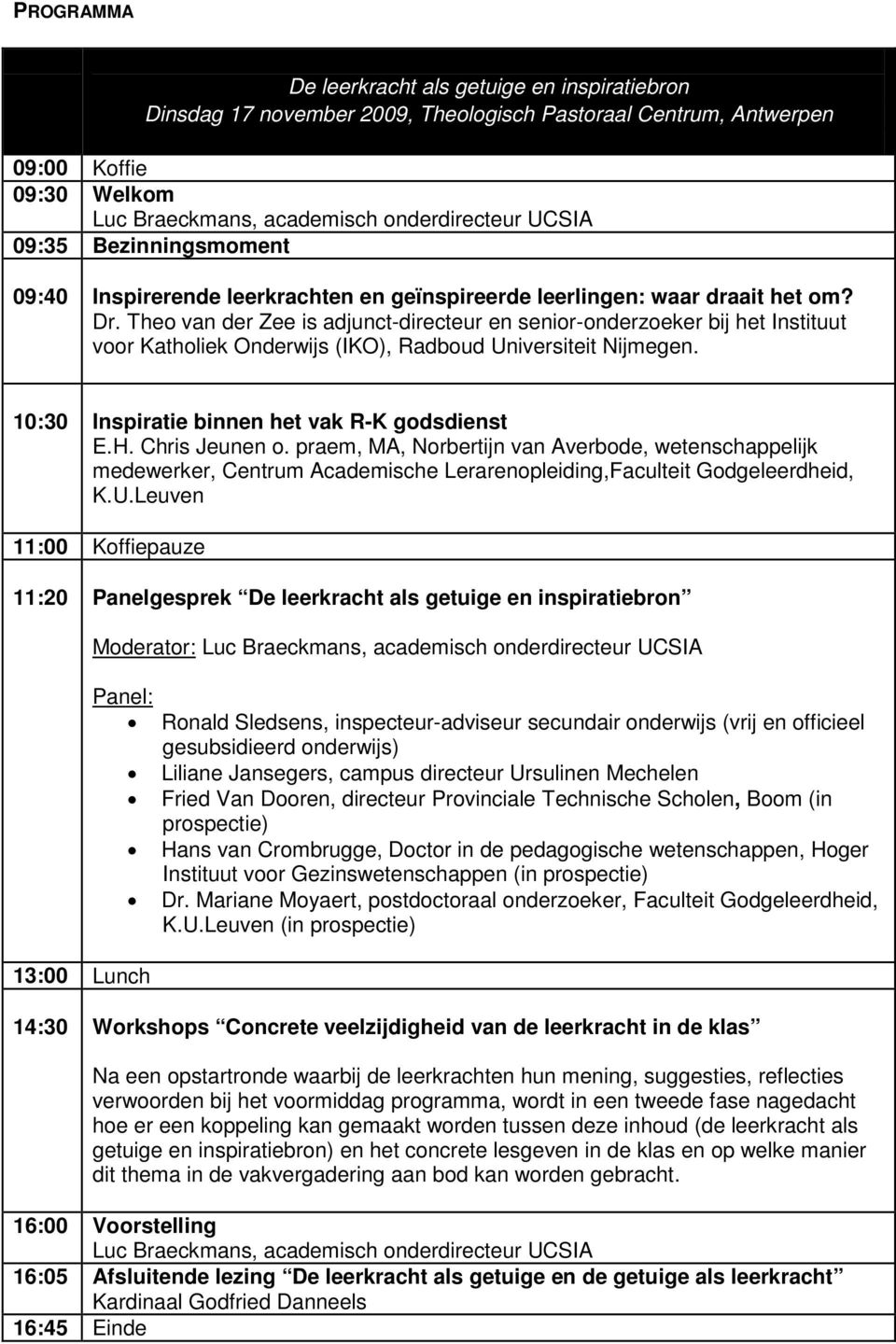 Theo van der Zee is adjunct-directeur en senior-onderzoeker bij het Instituut voor Katholiek Onderwijs (IKO), Radboud Universiteit Nijmegen. 10:30 Inspiratie binnen het vak R-K godsdienst E.H.