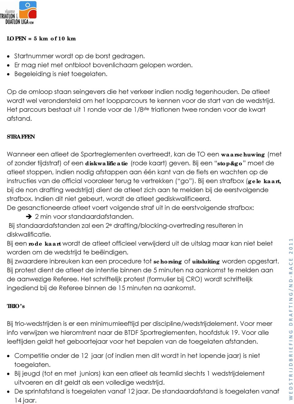 Het parcours bestaat uit 1 ronde voor de 1/8 ste triatlonen twee ronden voor de kwart afstand.