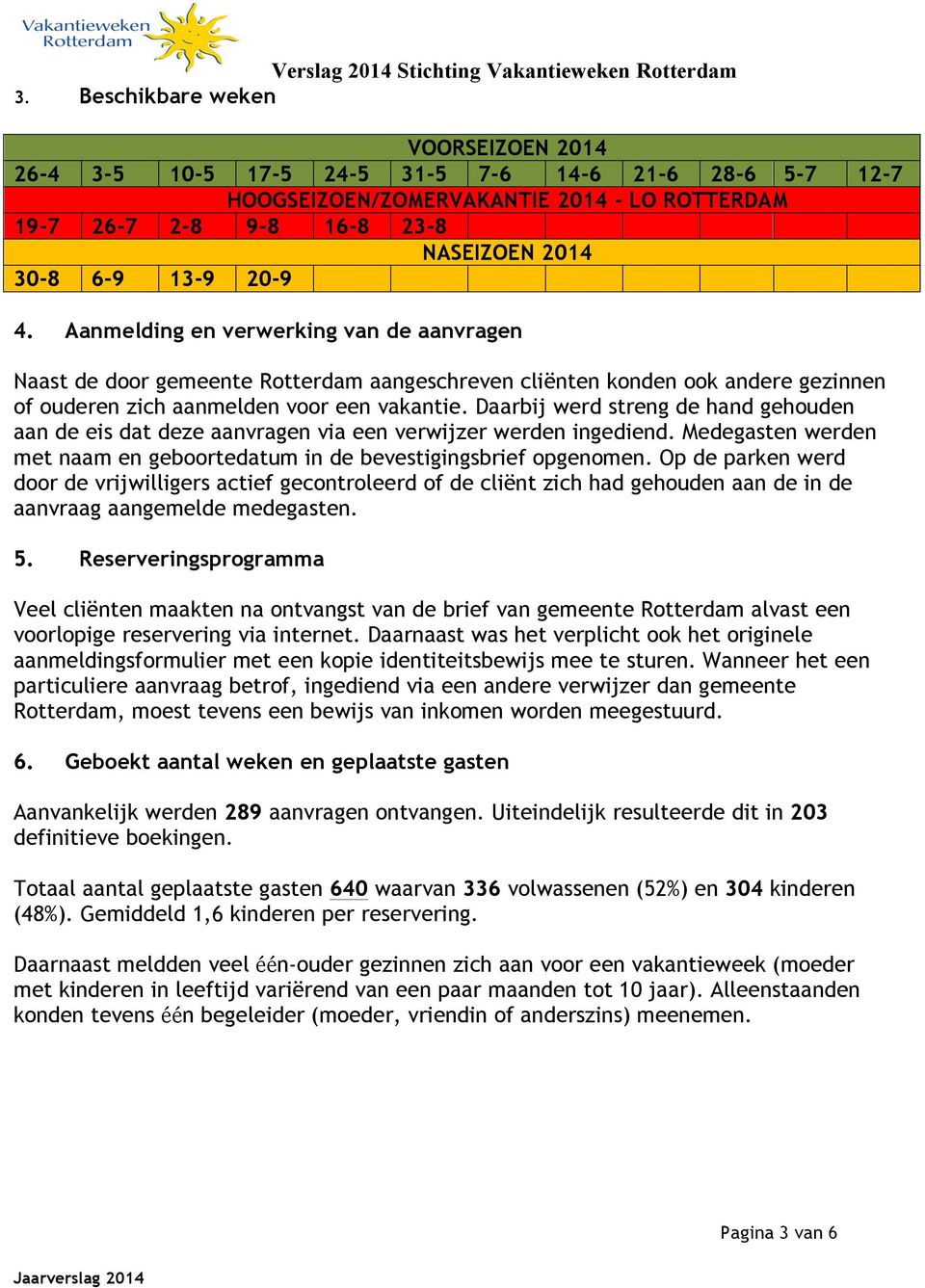 4. Aanmelding en verwerking van de aanvragen Naast de door gemeente Rotterdam aangeschreven cliënten konden ook andere gezinnen of ouderen zich aanmelden voor een vakantie.