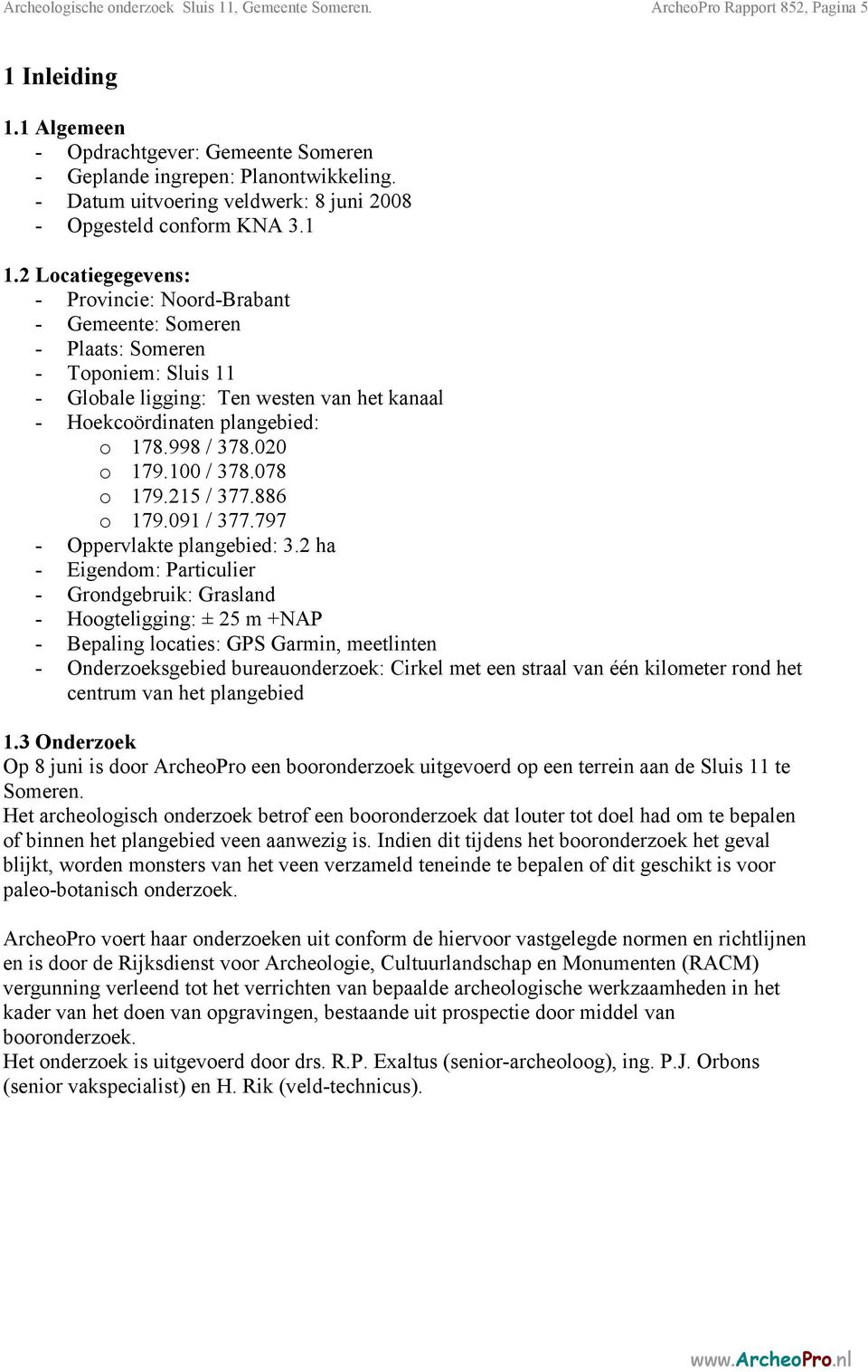 2 Locatiegegevens: - Provincie: Noord-Brabant - Gemeente: Someren - Plaats: Someren - Toponiem: Sluis 11 - Globale ligging: Ten westen van het kanaal - Hoekcoördinaten plangebied: o 178.998 / 378.