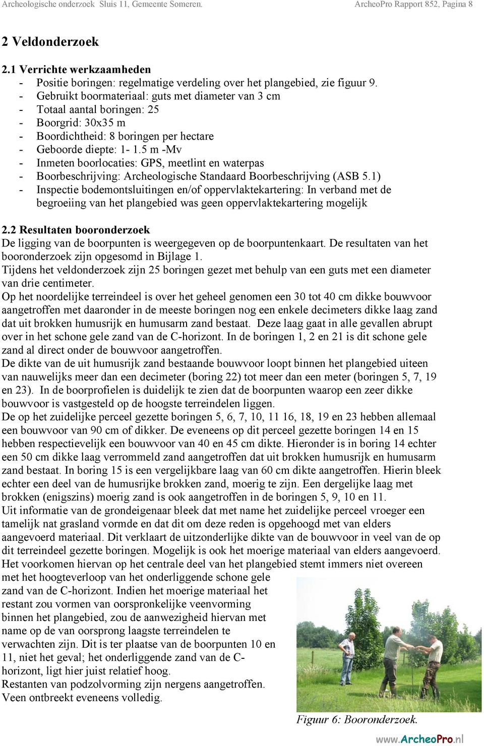 - Gebruikt boormateriaal: guts met diameter van 3 cm - Totaal aantal boringen: 25 - Boorgrid: 30x35 m - Boordichtheid: 8 boringen per hectare - Geboorde diepte: 1-1.