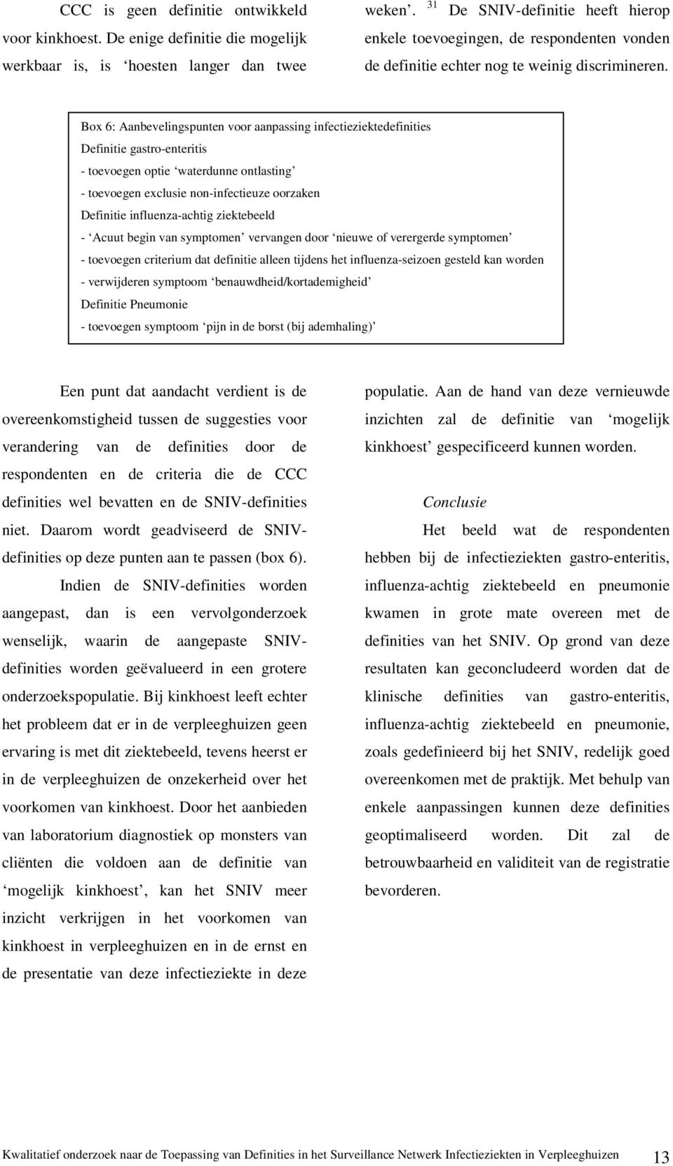 Box 6: Aanbevelingspunten voor aanpassing infectieziektedefinities Definitie gastro-enteritis - toevoegen optie waterdunne ontlasting - toevoegen exclusie non-infectieuze oorzaken Definitie