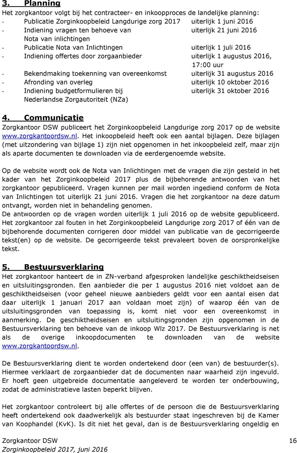 toekenning van overeenkomst uiterlijk 31 augustus 2016 - Afronding van overleg uiterlijk 10 oktober 2016 - Indiening budgetformulieren bij uiterlijk 31 oktober 2016 Nederlandse Zorgautoriteit (NZa) 4.