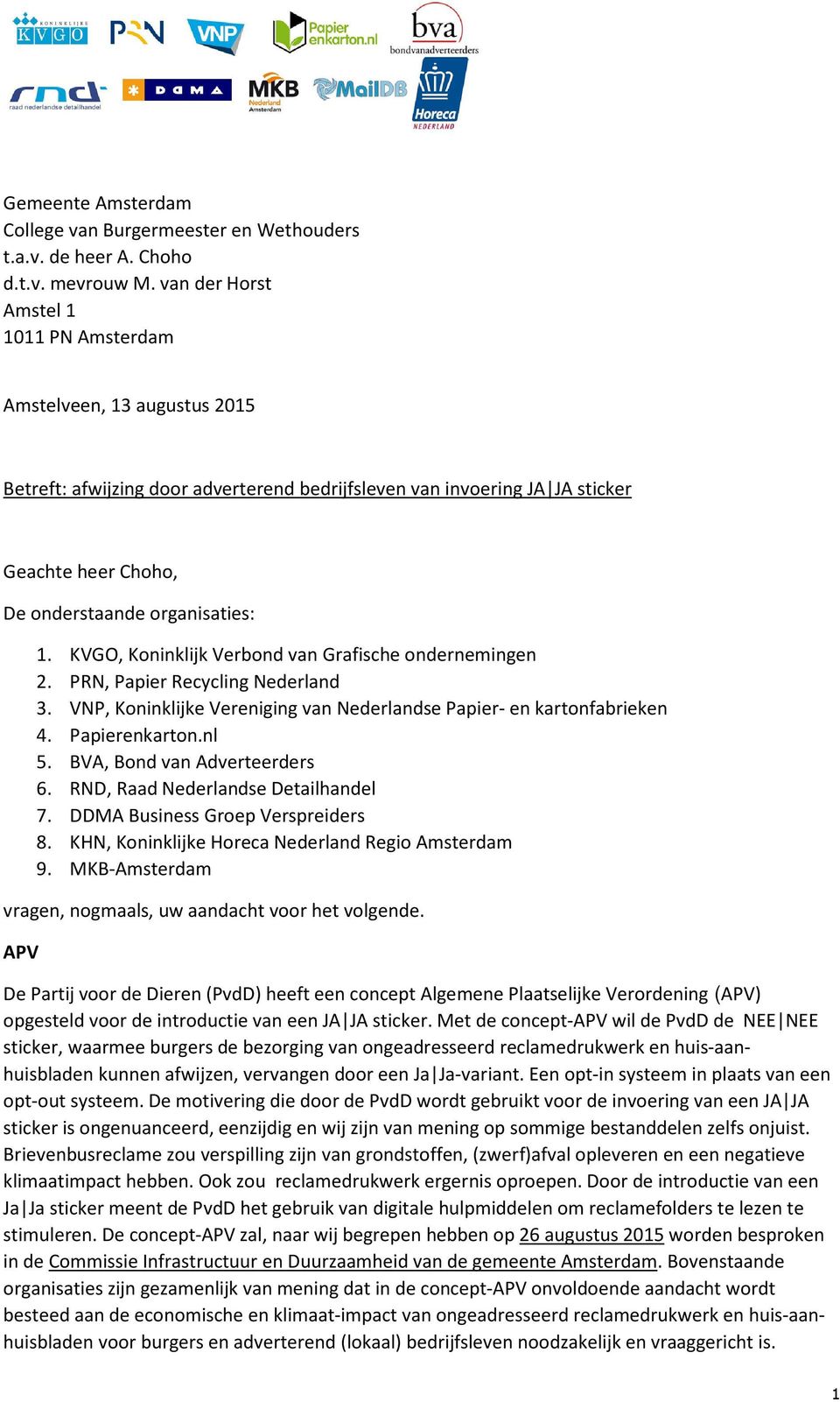 KVGO, Koninklijk Verbond van Grafische ondernemingen 2. PRN, Papier Recycling Nederland 3. VNP, Koninklijke Vereniging van Nederlandse Papier- en kartonfabrieken 4. Papierenkarton.nl 5.