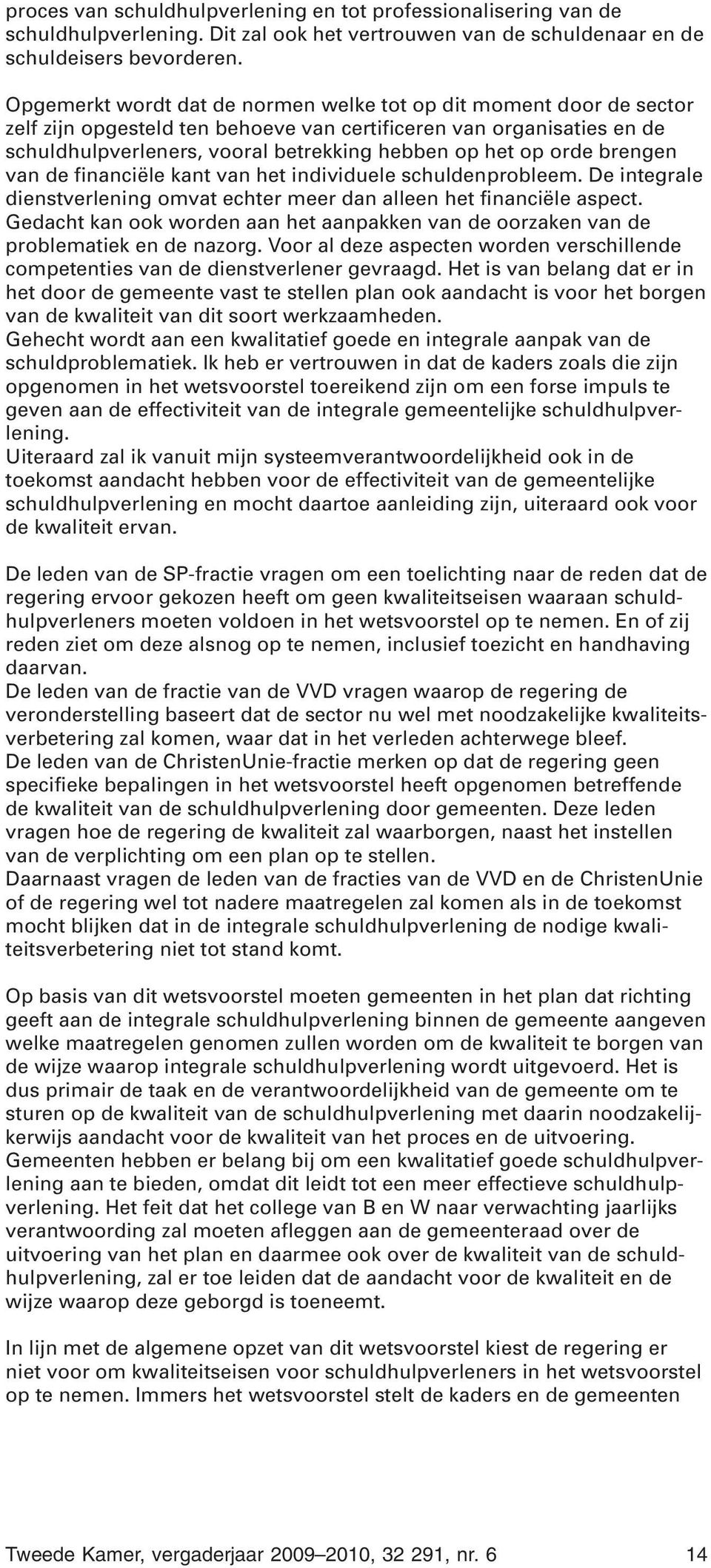 orde brengen van de financiële kant van het individuele schuldenprobleem. De integrale dienstverlening omvat echter meer dan alleen het financiële aspect.