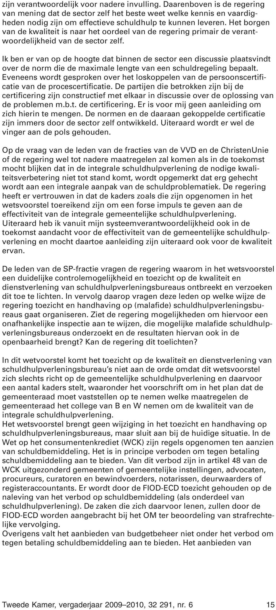 Ik ben er van op de hoogte dat binnen de sector een discussie plaatsvindt over de norm die de maximale lengte van een schuldregeling bepaalt.