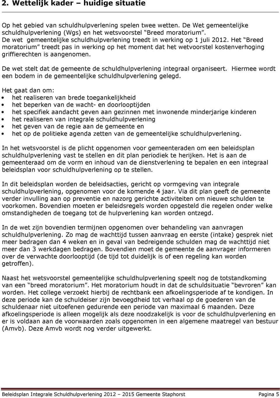 De wet stelt dat de gemeente de schuldhulpverlening integraal organiseert. Hiermee wordt een bodem in de gemeentelijke schuldhulpverlening gelegd.