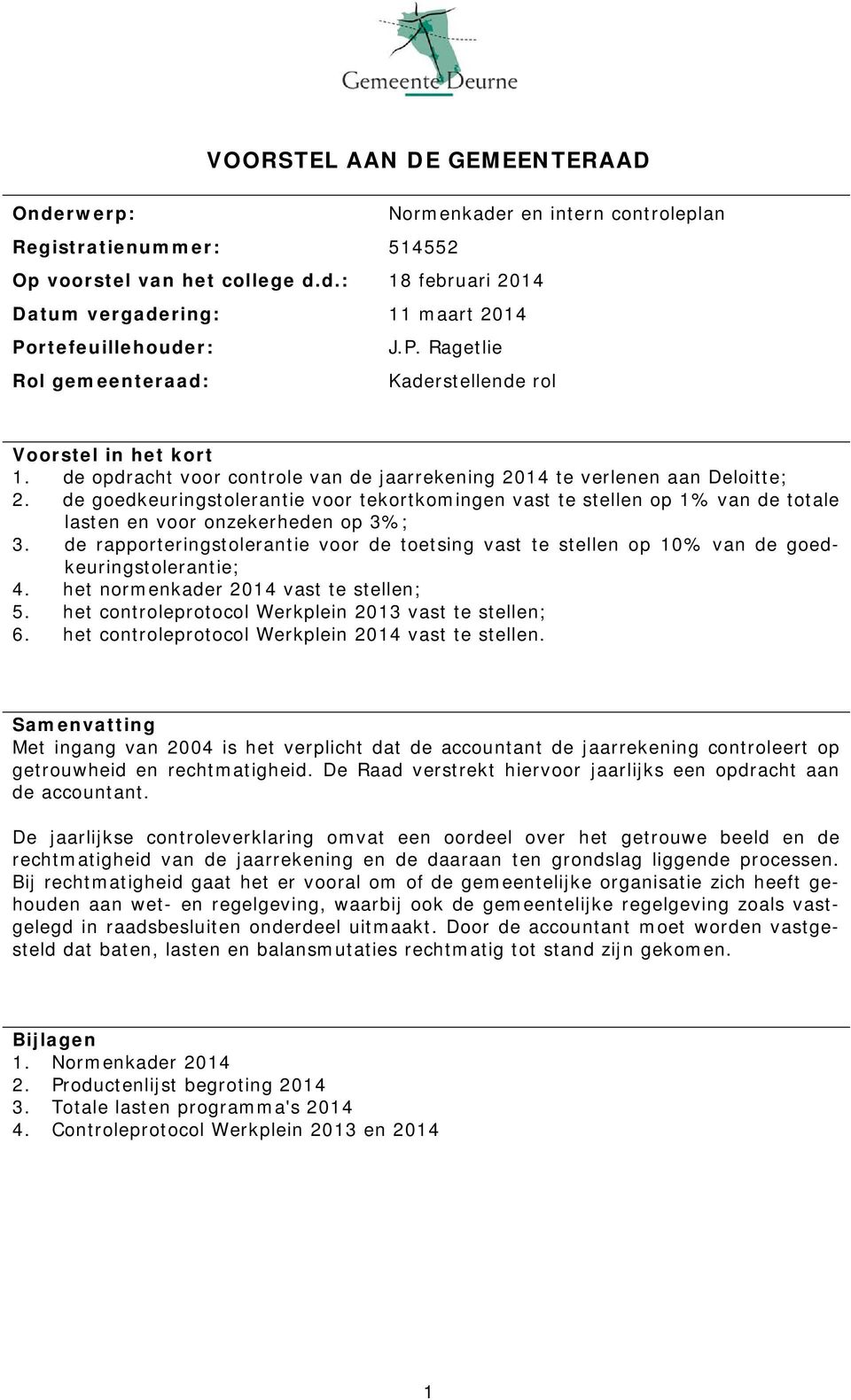 de goedkeuringstolerantie voor tekortkomingen vast te stellen op 1% van de totale lasten en voor onzekerheden op 3%; 3.