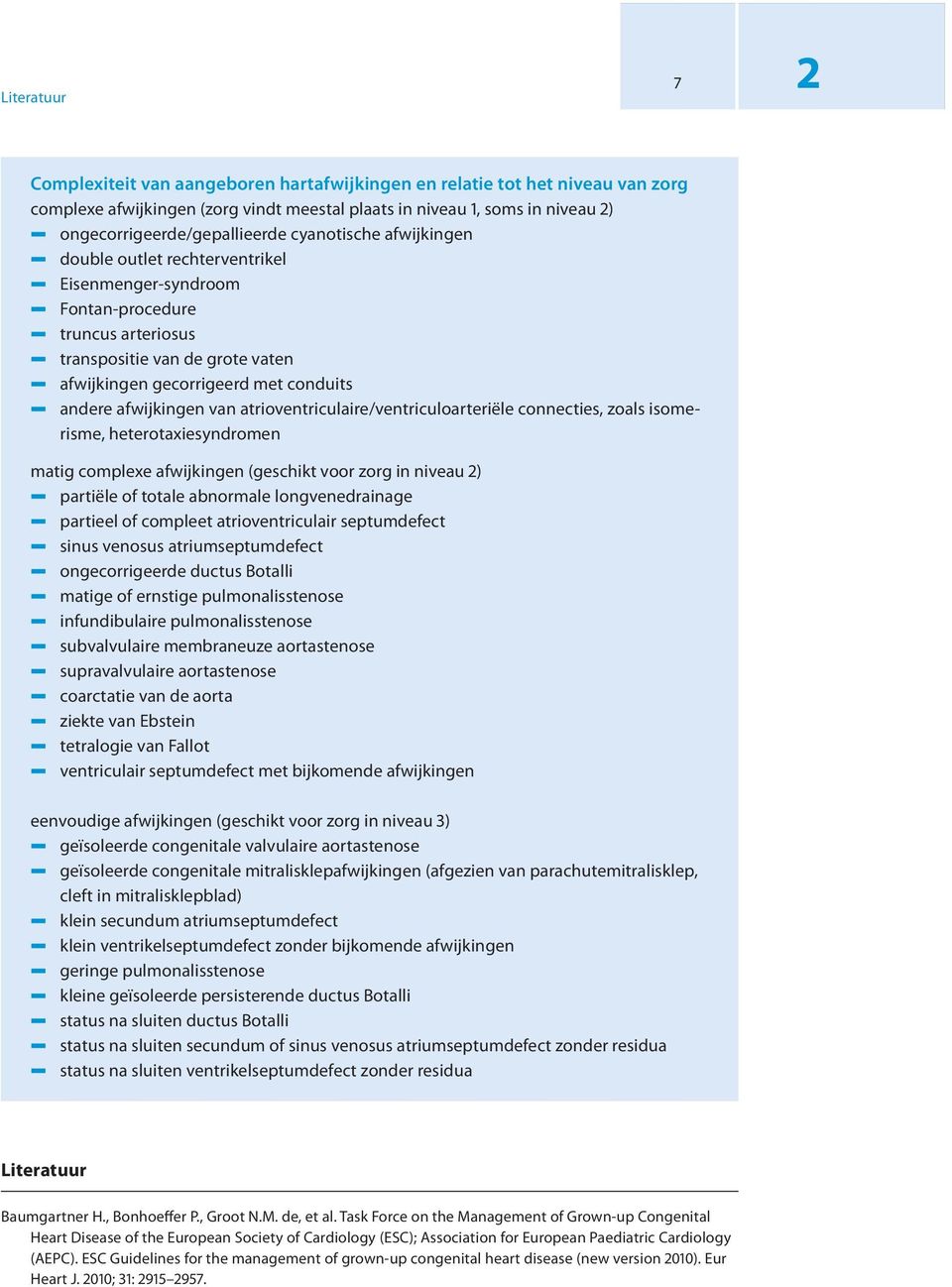 gecorrigeerd met conduits 5 andere afwijkingen van atrioventriculaire/ventriculoarteriële connecties, zoals isomerisme, heterotaxiesyndromen matig complexe afwijkingen (geschikt voor zorg in niveau