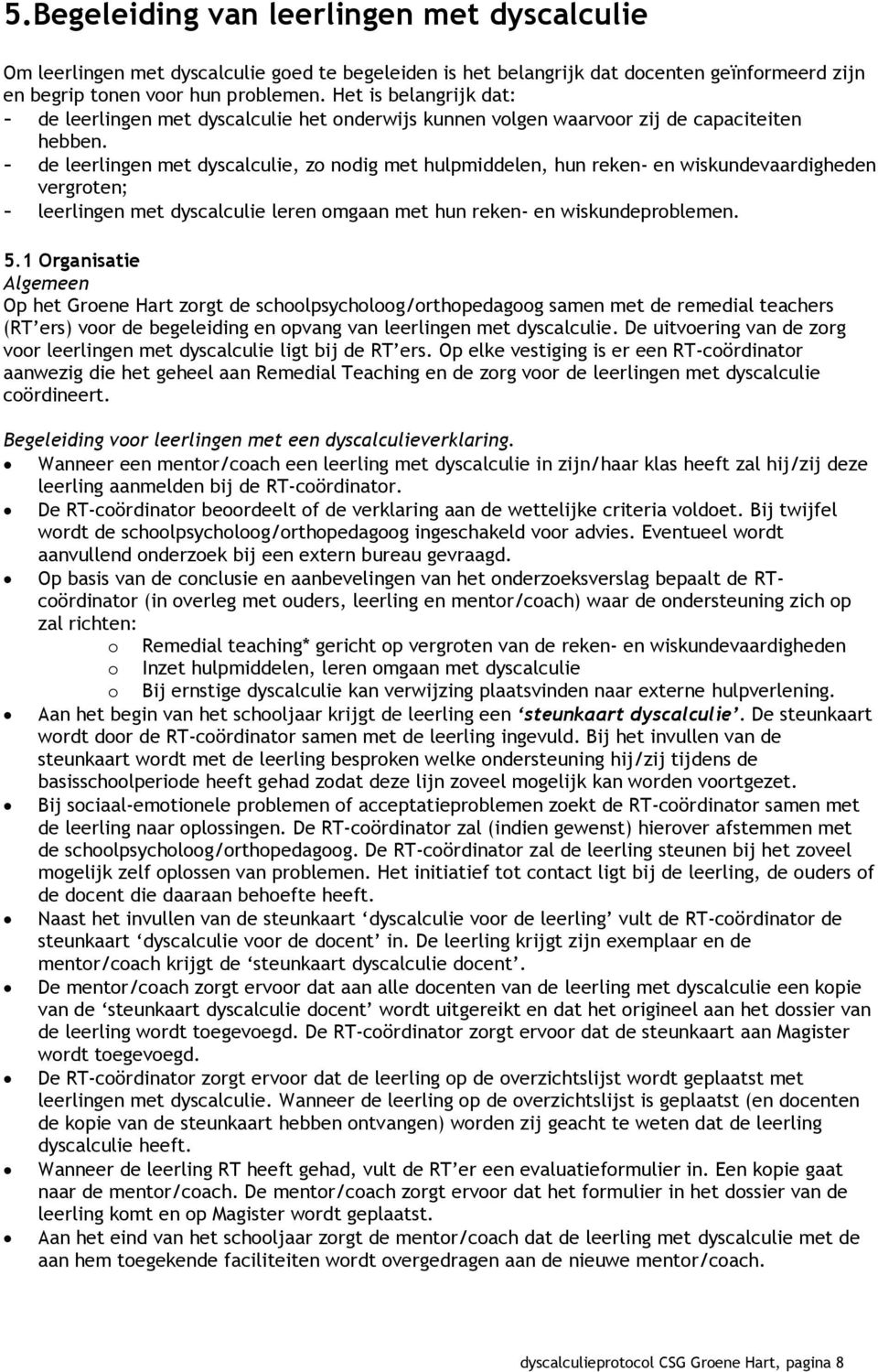 - de leerlingen met dyscalculie, zo nodig met hulpmiddelen, hun reken- en wiskundevaardigheden vergroten; - leerlingen met dyscalculie leren omgaan met hun reken- en wiskundeproblemen. 5.