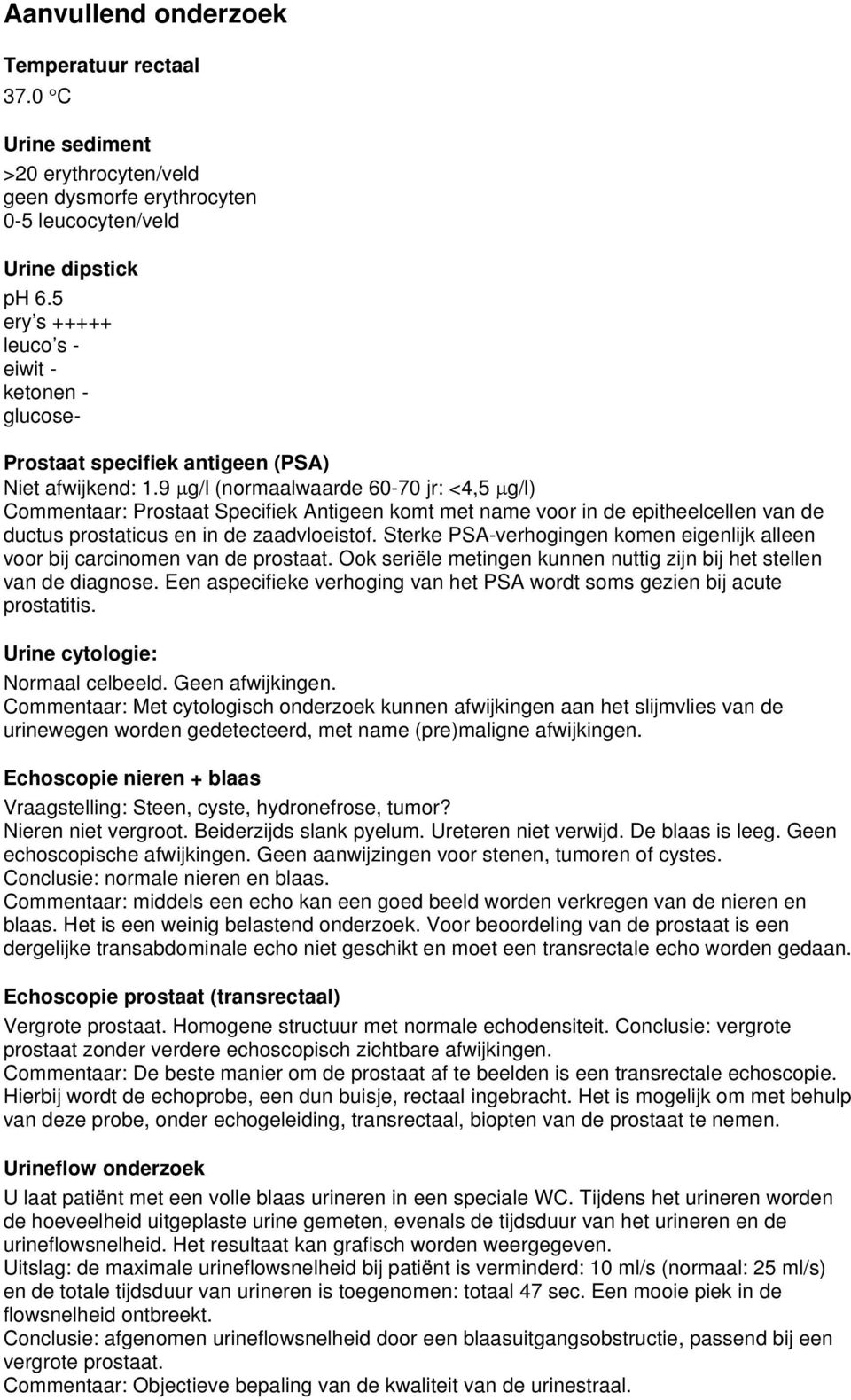 9 µg/l (normaalwaarde 60-70 jr: <4,5 µg/l) Commentaar: Prostaat Specifiek Antigeen komt met name voor in de epitheelcellen van de ductus prostaticus en in de zaadvloeistof.