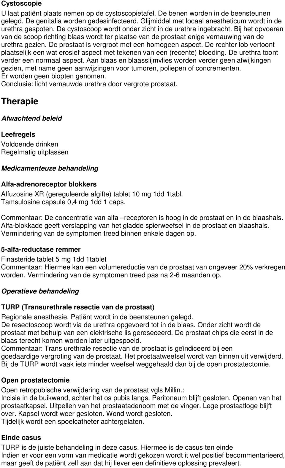 Bij het opvoeren van de scoop richting blaas wordt ter plaatse van de prostaat enige vernauwing van de urethra gezien. De prostaat is vergroot met een homogeen aspect.