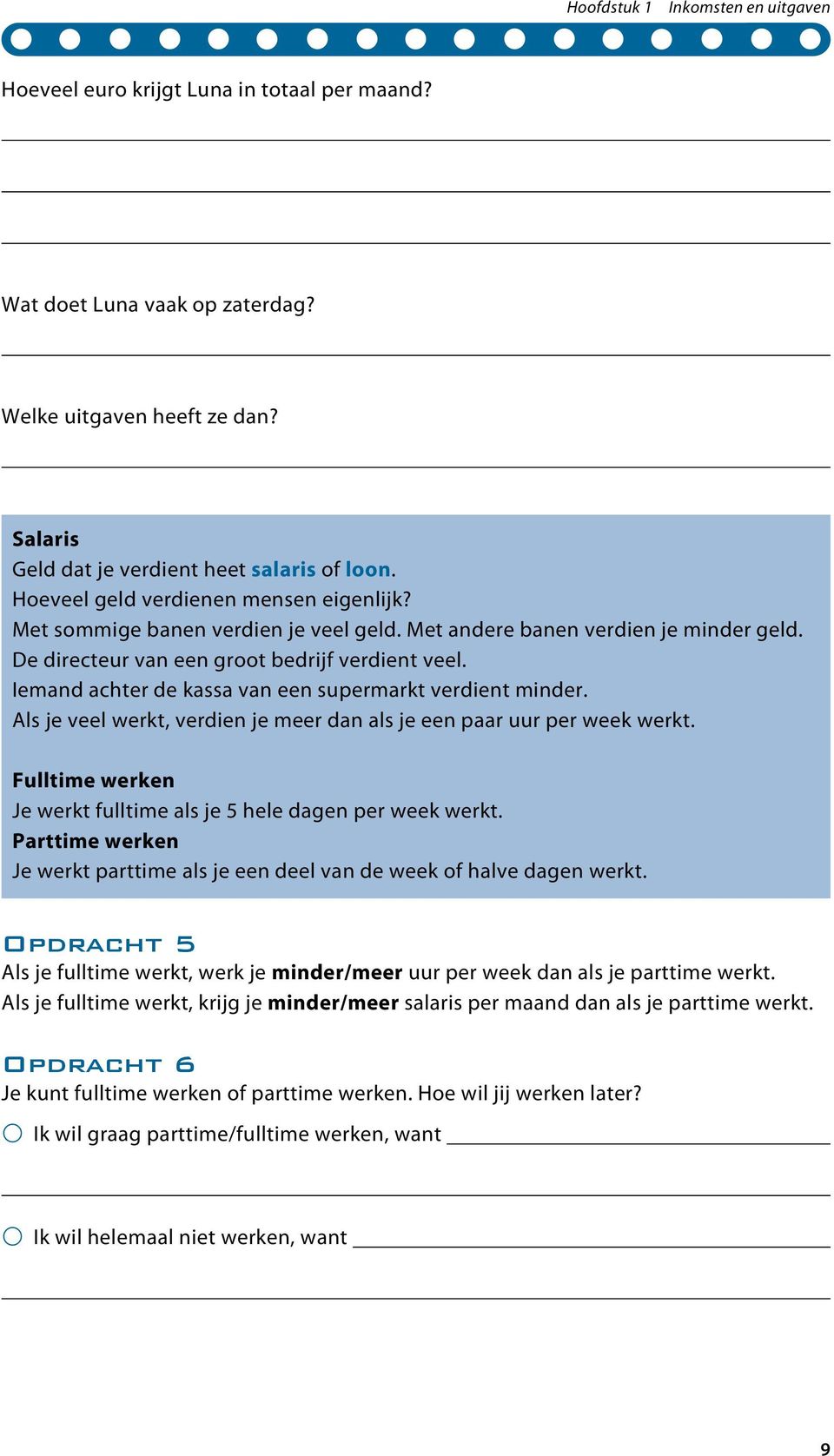 Iemand achter de kassa van een supermarkt verdient minder. Als je veel werkt, verdien je meer dan als je een paar uur per week werkt.