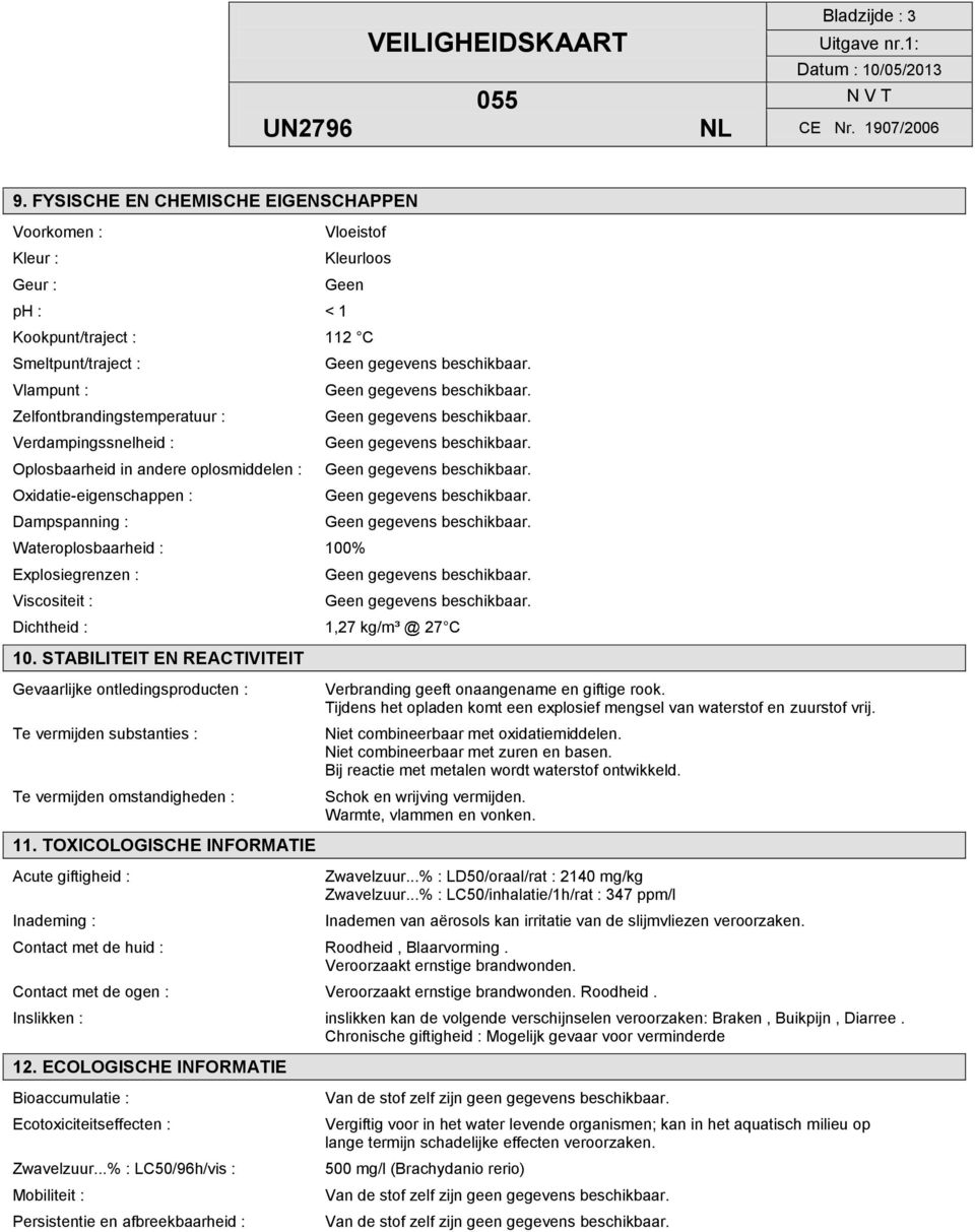 Verdampingssnelheid : Oplosbaarheid in andere oplosmiddelen : Oxidatie-eigenschappen : Dampspanning : Wateroplosbaarheid : 100% Explosiegrenzen : Viscositeit : Dichtheid : 1,27 kg/m³ @ 27 C 10.