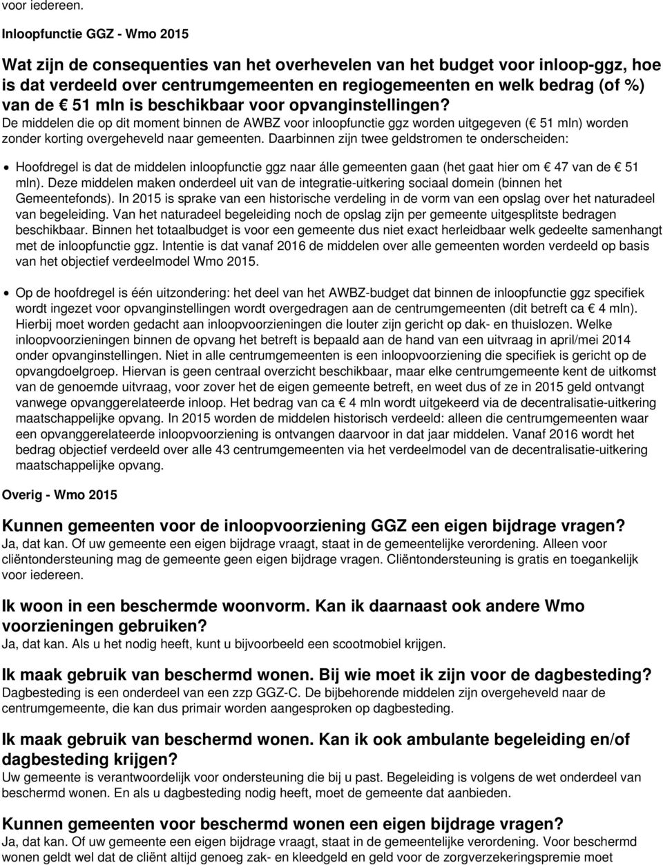 mln is beschikbaar voor opvanginstellingen? De middelen die op dit moment binnen de AWBZ voor inloopfunctie ggz worden uitgegeven ( 51 mln) worden zonder korting overgeheveld naar gemeenten.