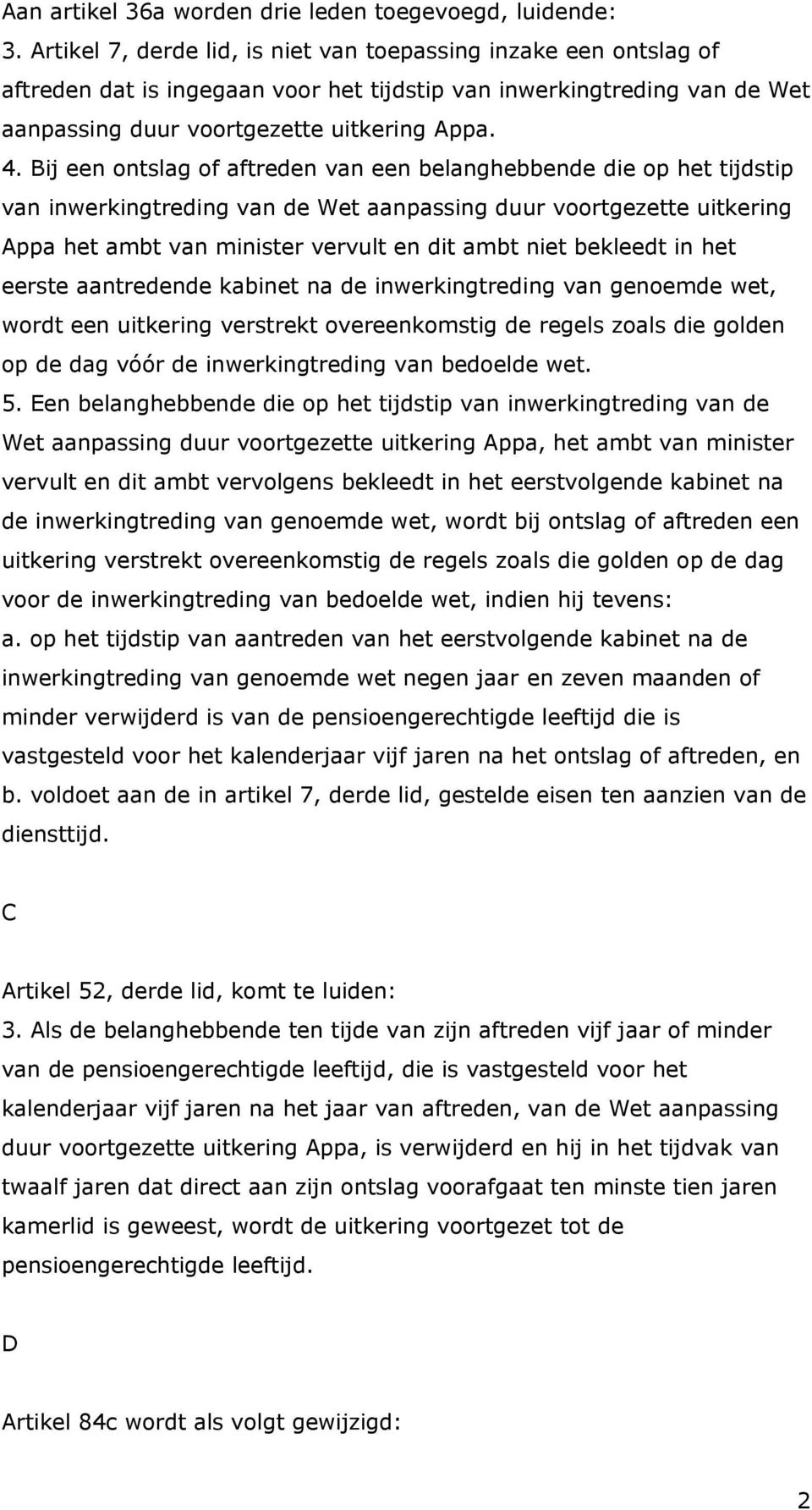 Bij een ontslag of aftreden van een belanghebbende die op het tijdstip van inwerkingtreding van de Wet aanpassing duur voortgezette uitkering Appa het ambt van minister vervult en dit ambt niet