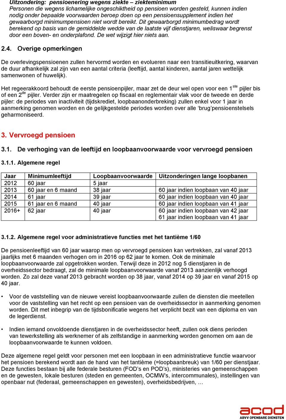 Dit gewaarborgd minimumbedrag wordt berekend op basis van de gemiddelde wedde van de laatste vijf dienstjaren, weliswaar begrenst door een boven- en onderplafond. De wet wijzigt hier niets aan. 2.4.