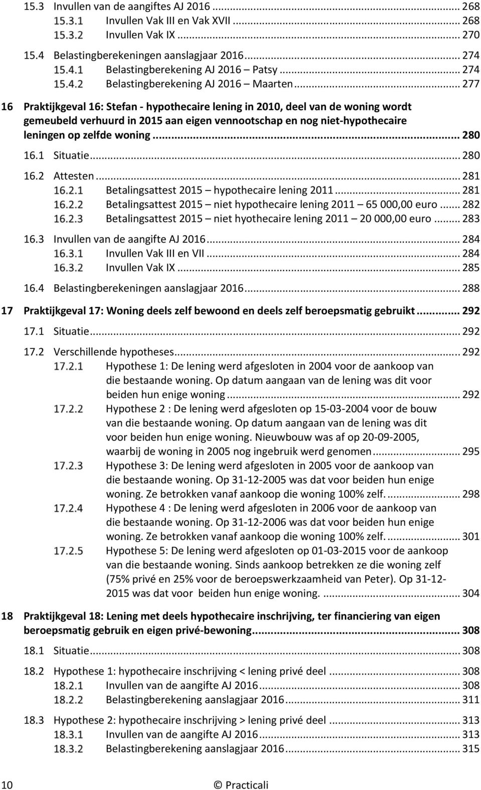 .. 277 16 Praktijkgeval 16: Stefan hypothecaire lening in 2010, deel van de woning wordt gemeubeld verhuurd in 2015 aan eigen vennootschap en nog niet hypothecaire leningen op zelfde woning... 280 16.