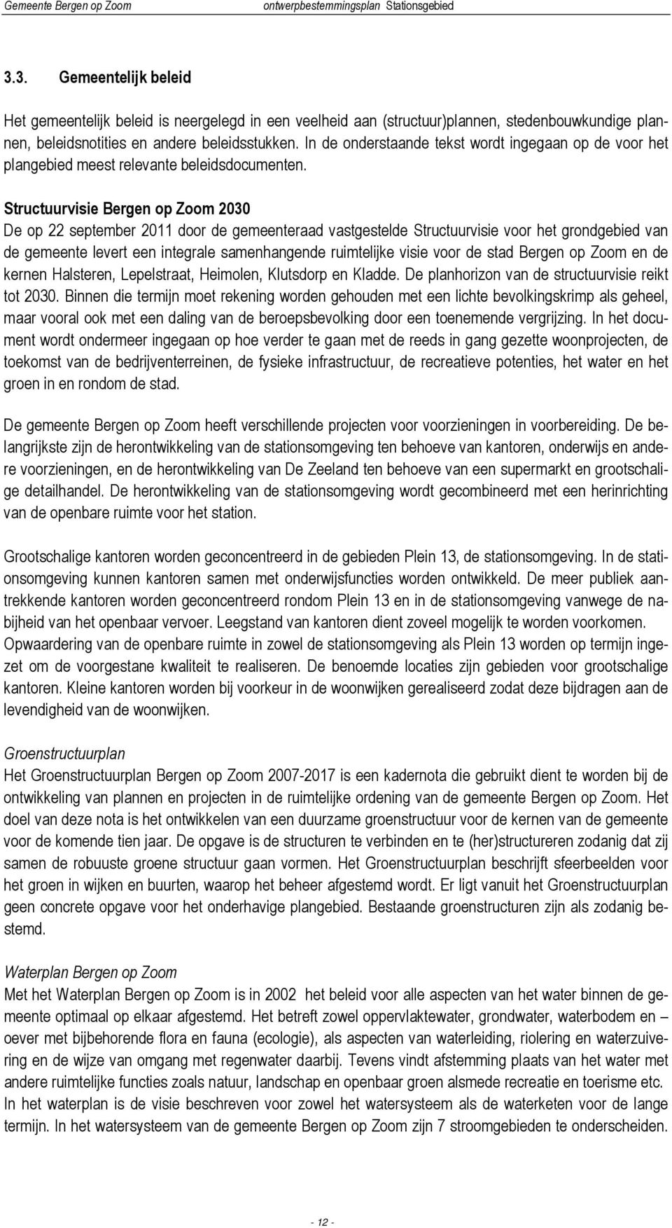 Structuurvisie Bergen op Zoom 2030 De op 22 september 2011 door de gemeenteraad vastgestelde Structuurvisie voor het grondgebied van de gemeente levert een integrale samenhangende ruimtelijke visie