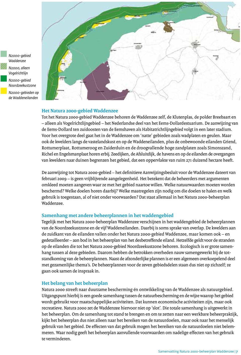 De aanwijzing van de Eems-Dollard ten zuidoosten van de Eemshaven als Habitatrichtlijngebied volgt in een later stadium.