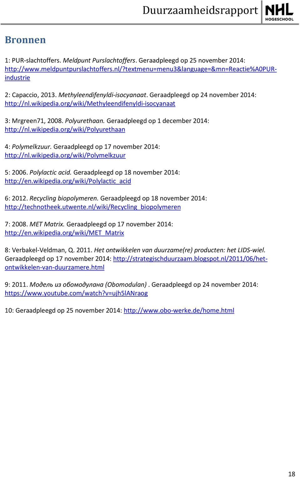 Geraadpleegd op 1 december 2014: http://nl.wikipedia.org/wiki/polyurethaan 4: Polymelkzuur. Geraadpleegd op 17 november 2014: http://nl.wikipedia.org/wiki/polymelkzuur 5: 2006. Polylactic acid.