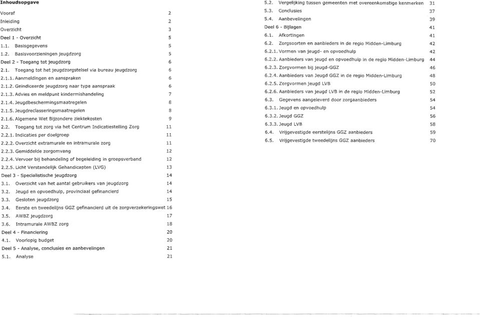 Jeugdreclasseringsmaatregelen S 2.1.6. Algemene Wet Bijzondere ziektekosten 9 2.2. Toegang tot zorg via het Centrum Indicatiestelling Zorg 11 2.2.1. Indicaties per doelgroep 11 2.2.2. Overzicht extramurale en intramurale zorg 11 5.