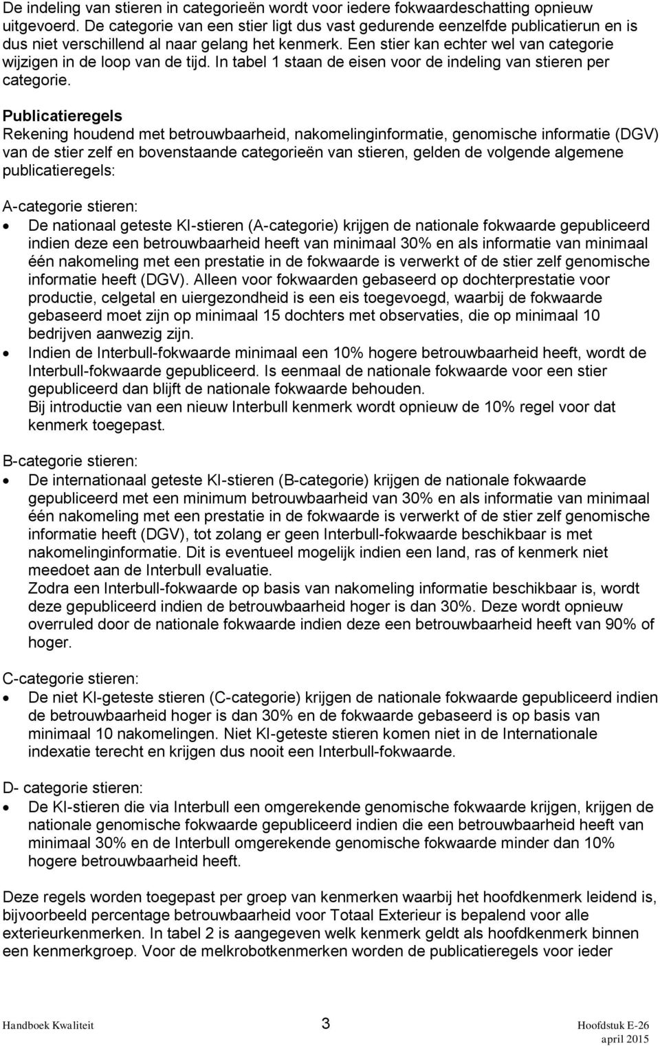 Een stier kan echter wel van categorie wijzigen in de loop van de tijd. In tabel 1 staan de eisen voor de indeling van stieren per categorie.