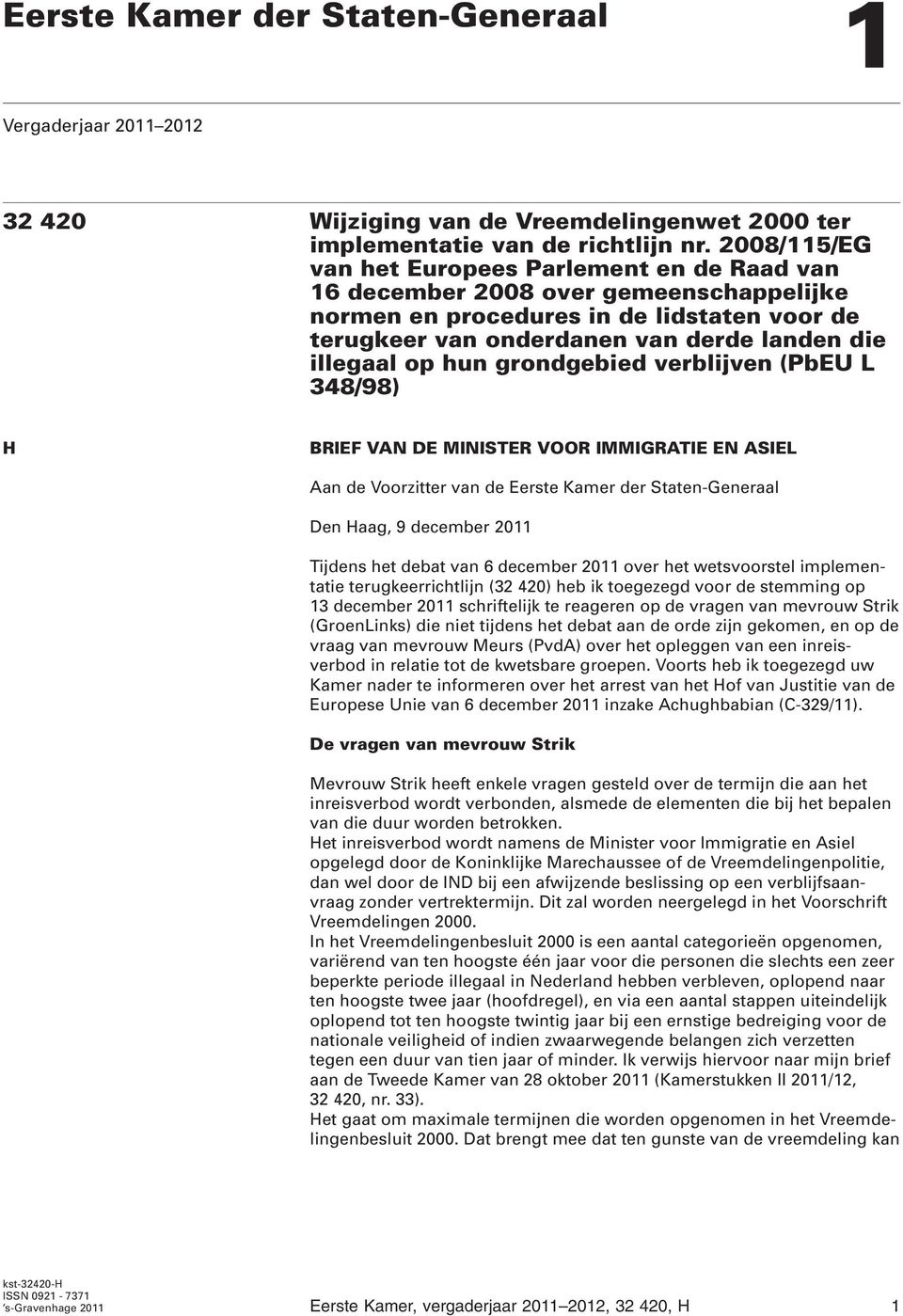 hun grondgebied verblijven (PbEU L 348/98) H BRIEF VAN DE MINISTER VOOR IMMIGRATIE EN ASIEL Aan de Voorzitter van de Eerste Kamer der Staten-Generaal Den Haag, 9 december 2011 Tijdens het debat van 6