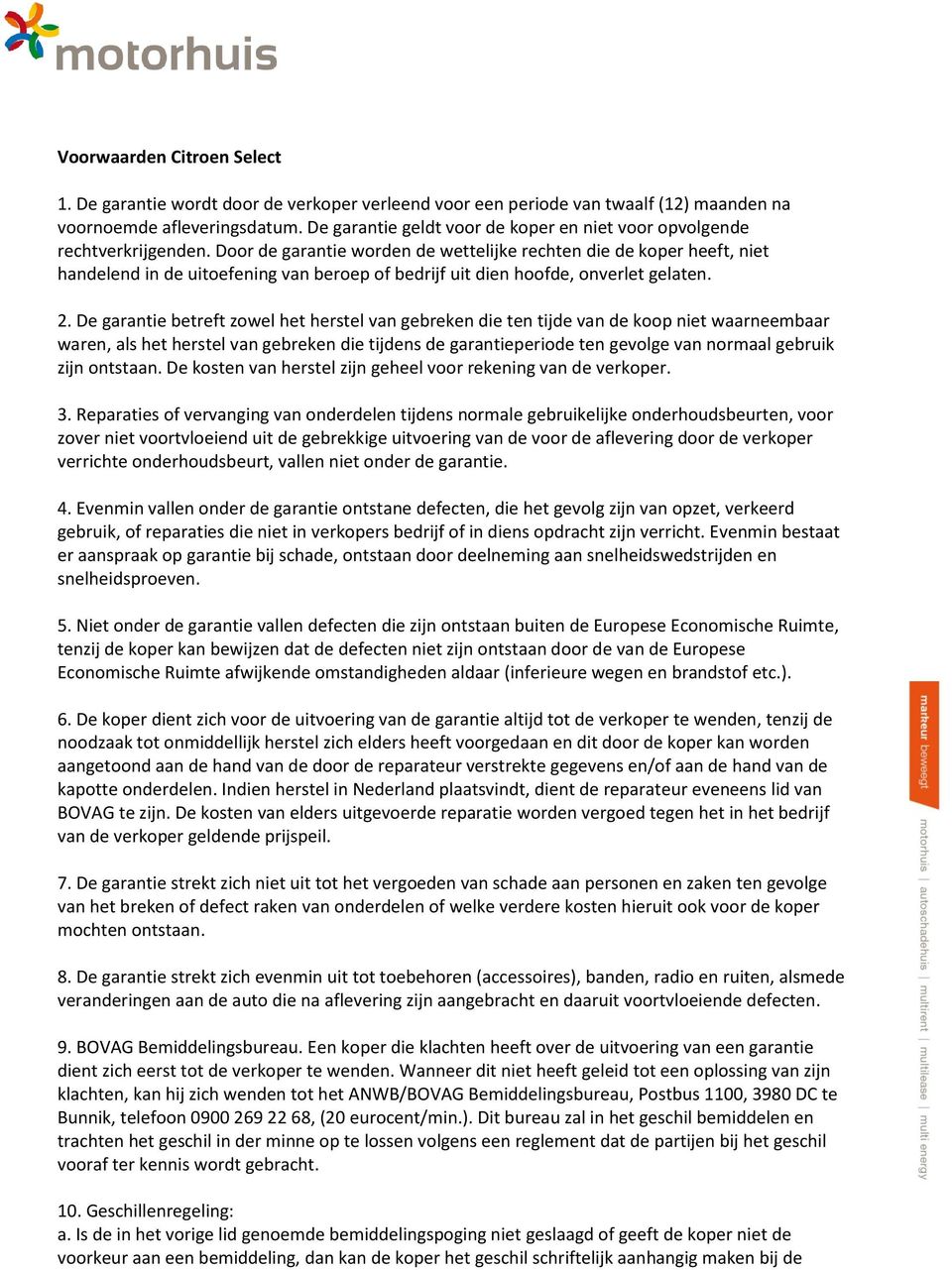 Door de garantie worden de wettelijke rechten die de koper heeft, niet handelend in de uitoefening van beroep of bedrijf uit dien hoofde, onverlet gelaten. 2.