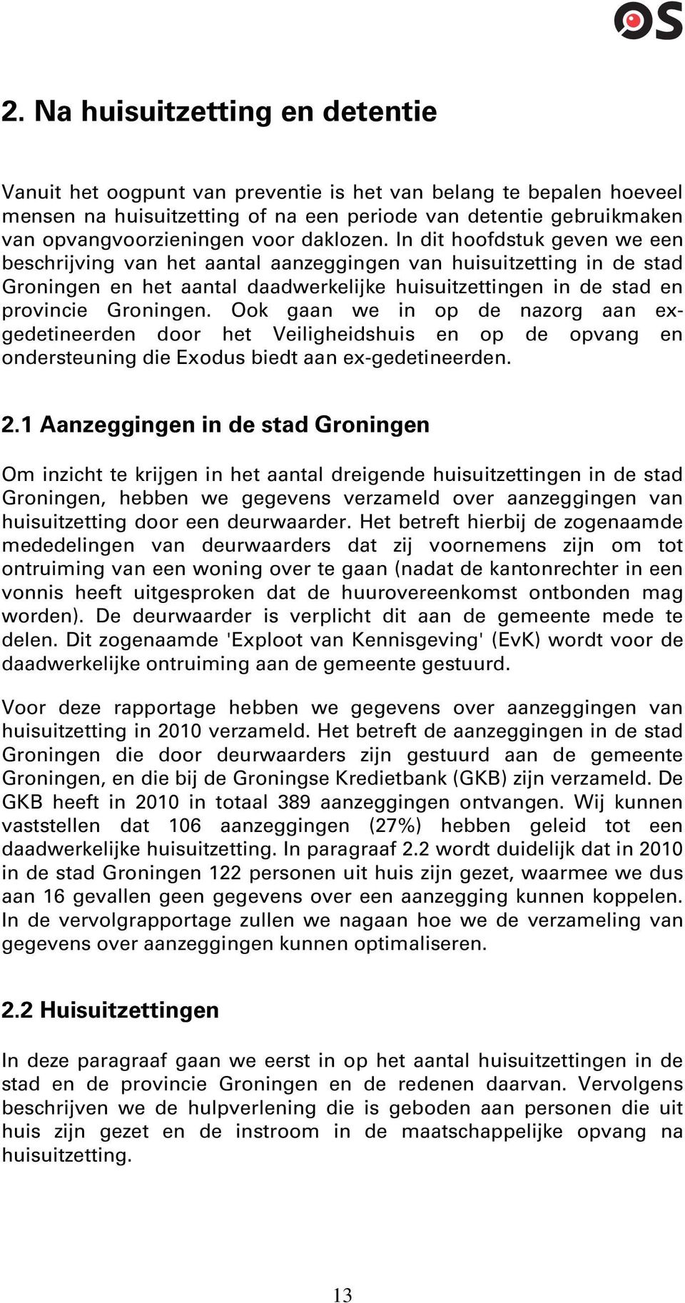 In dit hoofdstuk geven we een beschrijving van het aantal aanzeggingen van huisuitzetting in de stad Groningen en het aantal daadwerkelijke huisuitzettingen in de stad en provincie Groningen.